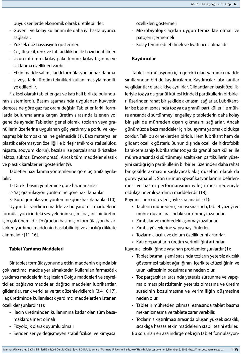 - Etkin madde salımı, farklı formülasyonlar hazırlanması veya farklı üretim teknikleri kullanılmasıyla modifiye edilebilir. Fiziksel olarak tabletler gaz ve katı hali birlikte bulunduran sistemlerdir.