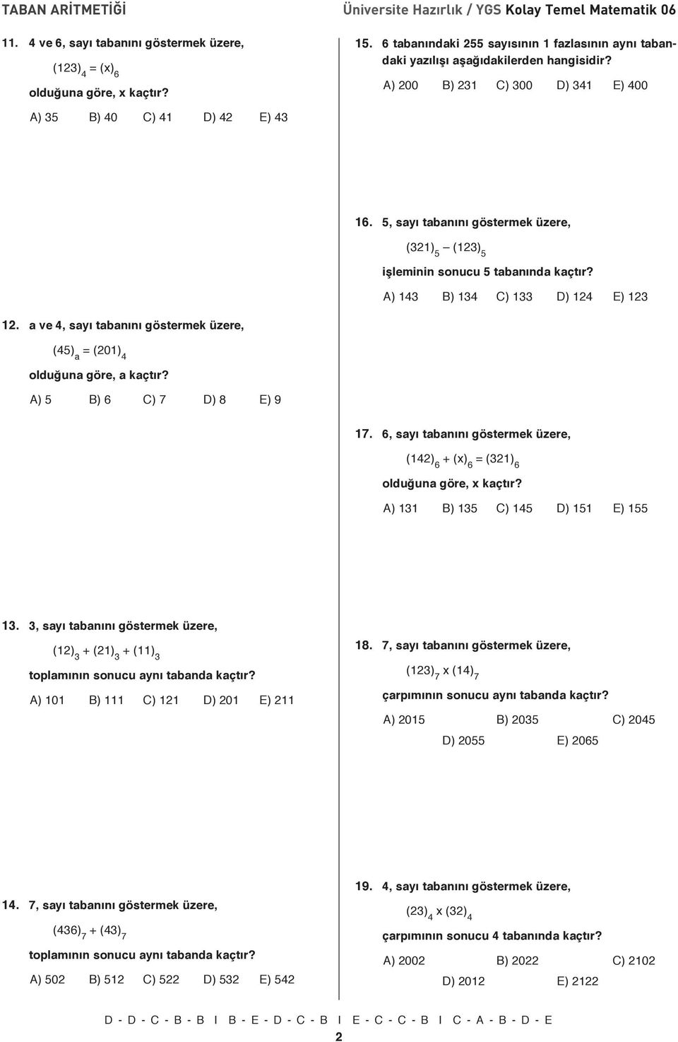 5, sayı tabanını göstermek üzere, (3) 5 (3) 5 işleminin sonucu 5 tabanında kaçtır? A) 43 B) 34 C) 33 D) 4 E) 3. a ve 4, sayı tabanını göstermek üzere, (45) a = (0) 4 olduğuna göre, a kaçtır?