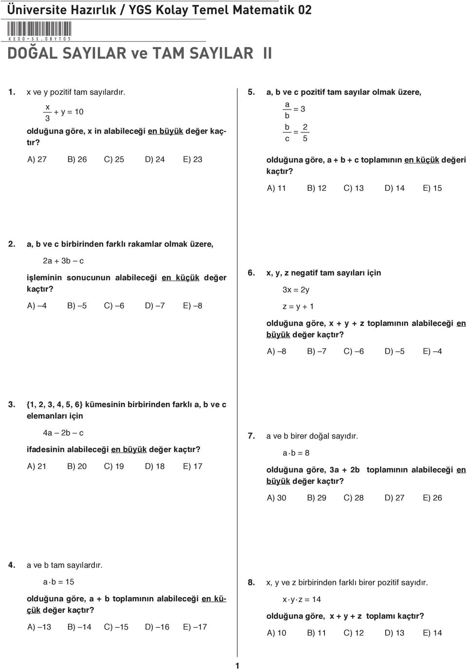 a, b ve c po zi tif tam sa yı la r olmak üzere, a b = 3 b c = 5 ol du ğu na gö re, a + b + c top la mı nın en kü çük de ğe ri kaç tır? A) B) C) 3 D) 4 E) 5.