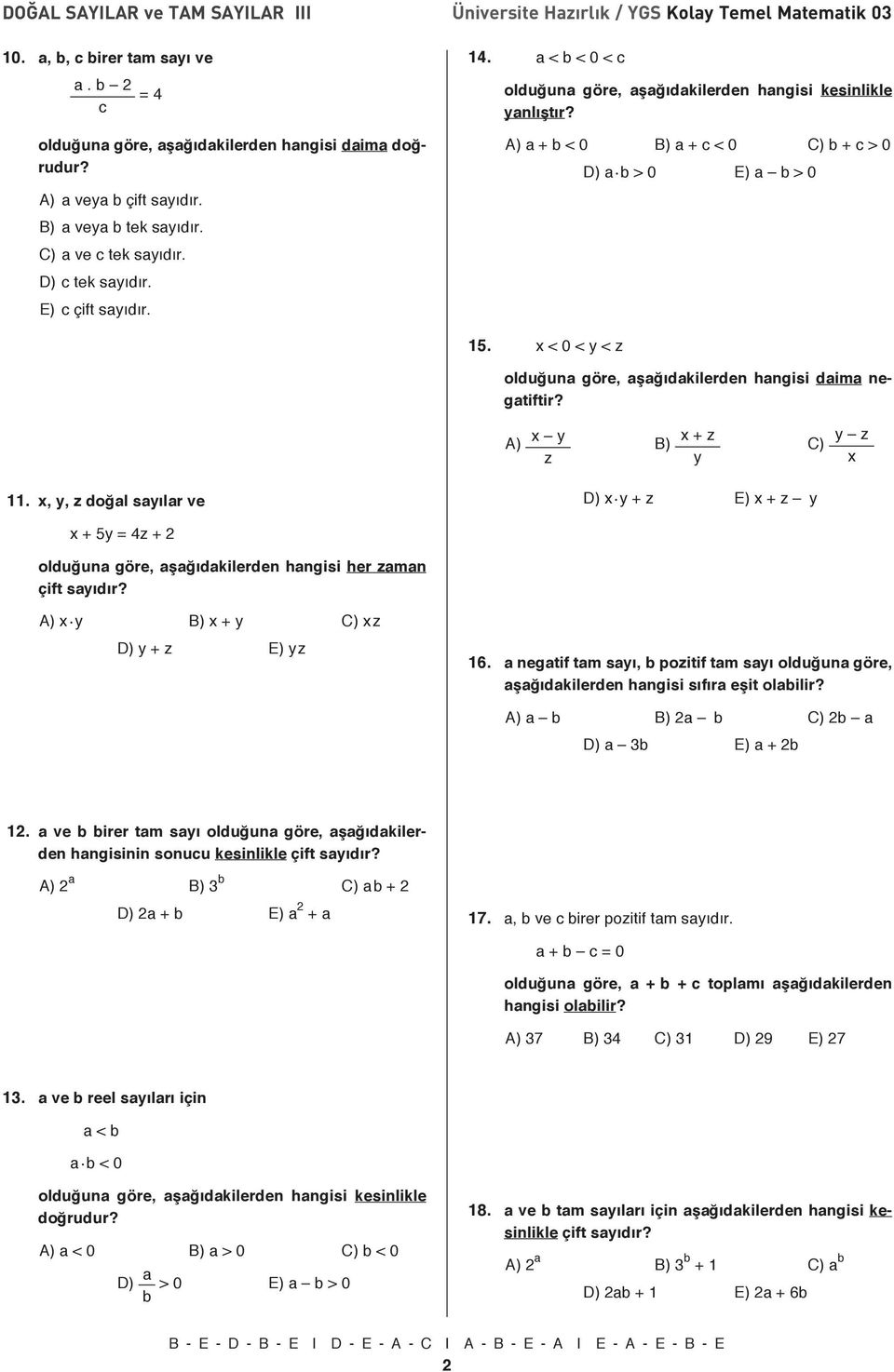 A) a + b < 0 B) a + c < 0 C) b + c > 0 D) a.b > 0 E) a b > 0 5. x < 0 < y < z olduğuna göre, aşağıdakilerden hangisi daima negatiftir? A) x y z B) x + z y C) y z x. x, y, z doğal sayılar ve D) x.