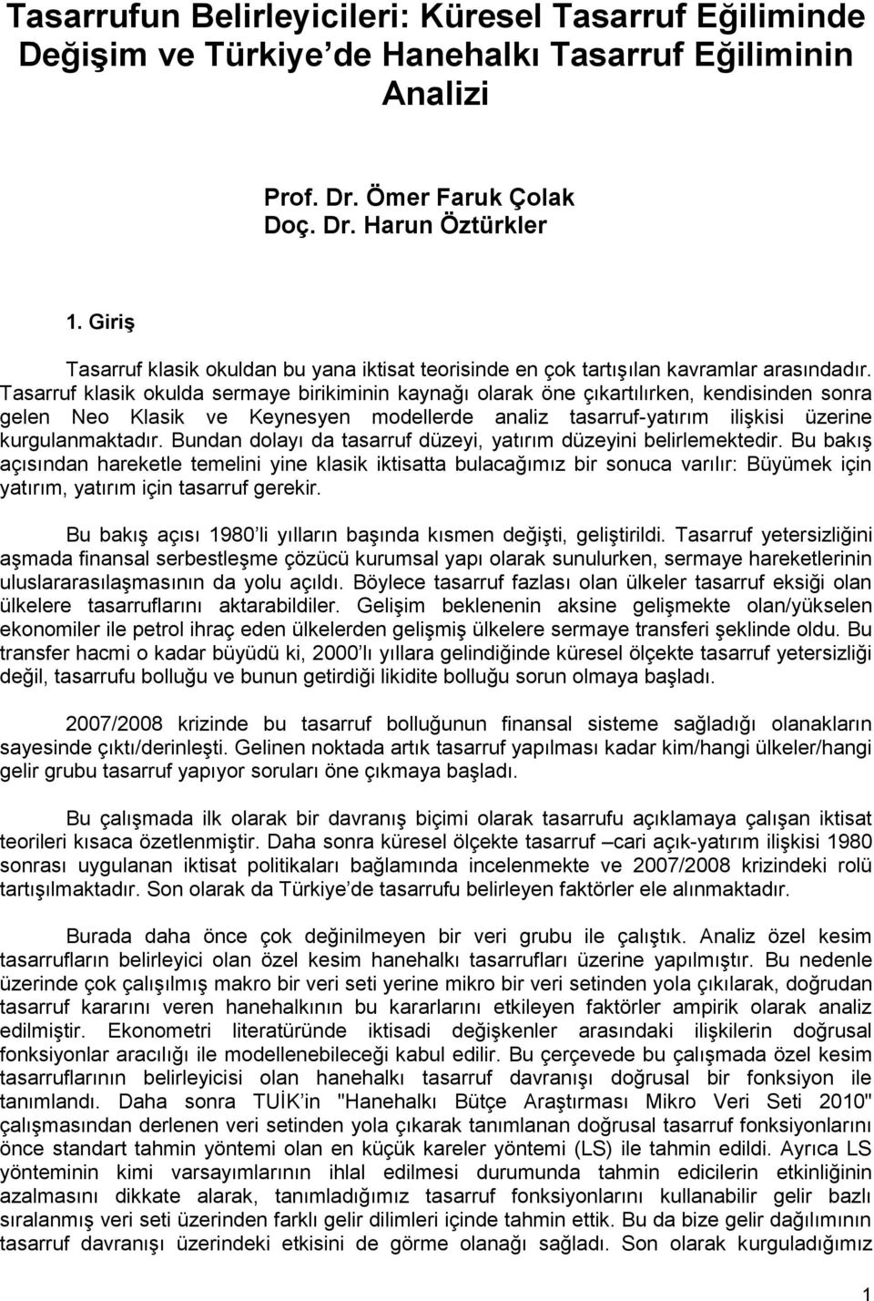 Tasarruf klasik okulda sermaye birikiminin kaynağı olarak öne çıkartılırken, kendisinden sonra gelen Neo Klasik ve Keynesyen modellerde analiz tasarruf-yatırım ilişkisi üzerine kurgulanmaktadır.