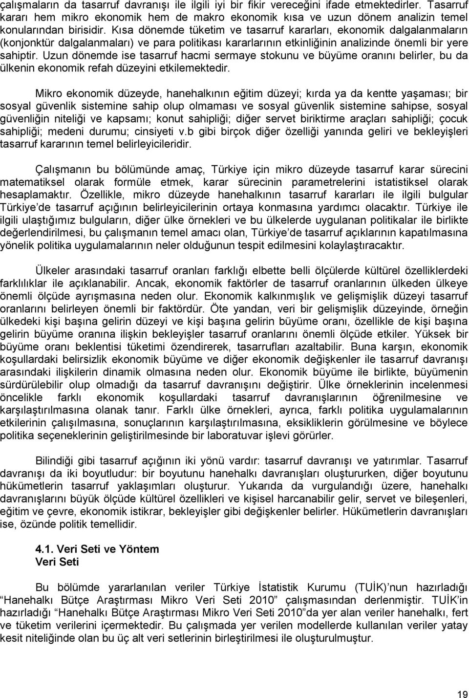 Kısa dönemde tüketim ve tasarruf kararları, ekonomik dalgalanmaların (konjonktür dalgalanmaları) ve para politikası kararlarının etkinliğinin analizinde önemli bir yere sahiptir.