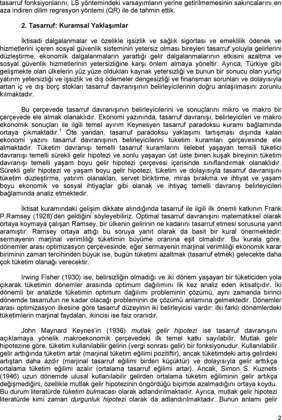 yoluyla gelirlerini düzleştirme, ekonomik dalgalanmaların yarattığı gelir dalgalanmalarının etkisini azaltma ve sosyal güvenlik hizmetlerinin yetersizliğine karşı önlem almaya yöneltir.