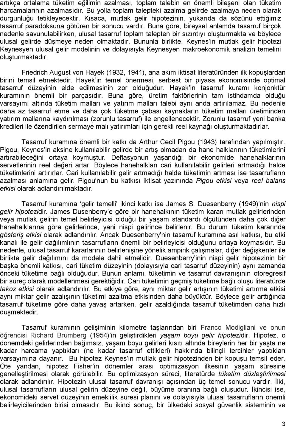 Kısaca, mutlak gelir hipotezinin, yukarıda da sözünü ettiğimiz tasarruf paradoksuna götüren bir sonucu vardır.