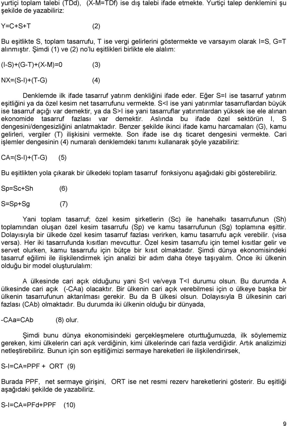 Şimdi (1) ve (2) no lu eşitlikleri birlikte ele alalım: (I-S)+(G-T)+(X-M)=0 (3) NX=(S-I)+(T-G) (4) Denklemde ilk ifade tasarruf yatırım denkliğini ifade eder.