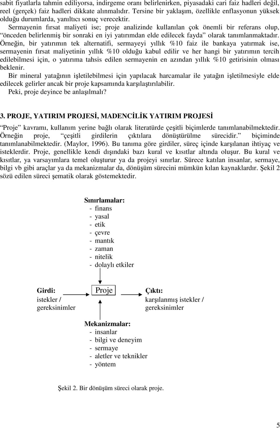 Sermayenin fırsat maliyeti ise; proje analizinde kullanılan çok önemli bir referans olup, önceden belirlenmiş bir sonraki en iyi yatırımdan elde edilecek fayda olarak tanımlanmaktadır.