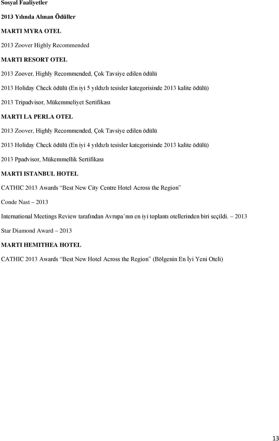ödülü (En iyi 4 yıldızlı tesisler kategorisinde 2013 kalite ödülü) 2013 Ppadvisor, Mükemmellik Sertifikası MARTI ISTANBUL HOTEL CATHIC 2013 Awards Best New City Centre Hotel Across the Region Conde