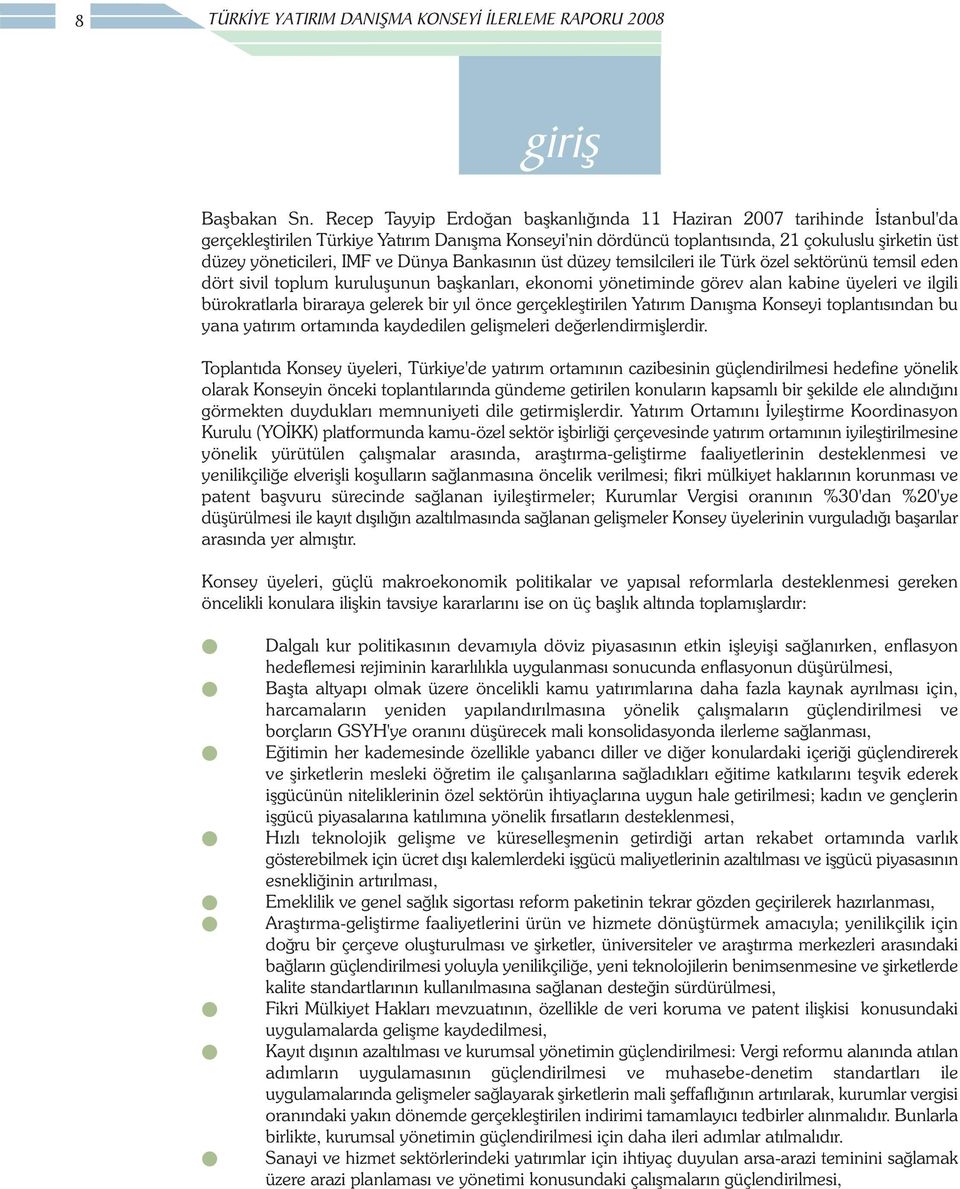 ve Dünya Bankasýnýn üst düzey temsilcileri ile Türk özel sektörünü temsil eden dört sivil toplum kuruluþunun baþkanlarý, ekonomi yönetiminde görev alan kabine üyeleri ve ilgili bürokratlarla biraraya