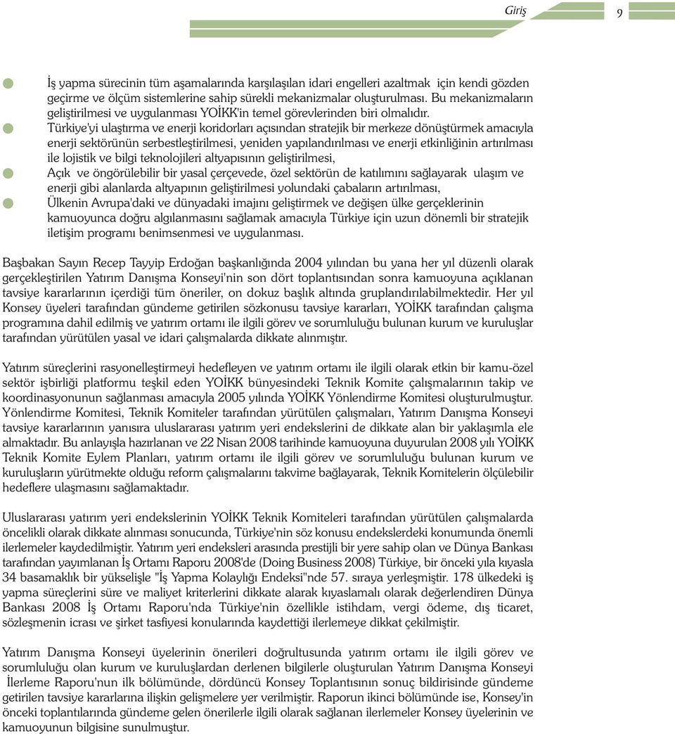 Türkiye'yi ulaþtýrma ve enerji koridorlarý açýsýndan stratejik bir merkeze dönüþtürmek amacýyla enerji sektörünün serbestleþtirilmesi, yeniden yapýlandýrýlmasý ve enerji etkinliðinin artýrýlmasý ile