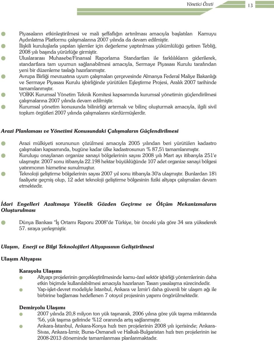 Uluslararasý Muhasebe/Finansal Raporlama Standartlarý ile farklýlýklarýn giderilerek, standartlara tam uyumun saðlanabilmesi amacýyla, Sermaye Piyasasý Kurulu tarafýndan yeni bir düzenleme taslaðý