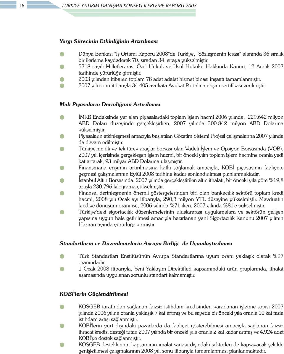 2003 yýlýndan itibaren toplam 78 adet adalet hizmet binasý inþaatý tamamlanmýþtýr. 2007 yýlý sonu itibarýyla 34.405 avukata Avukat Portalýna eriþim sertifikasý verilmiþtir.