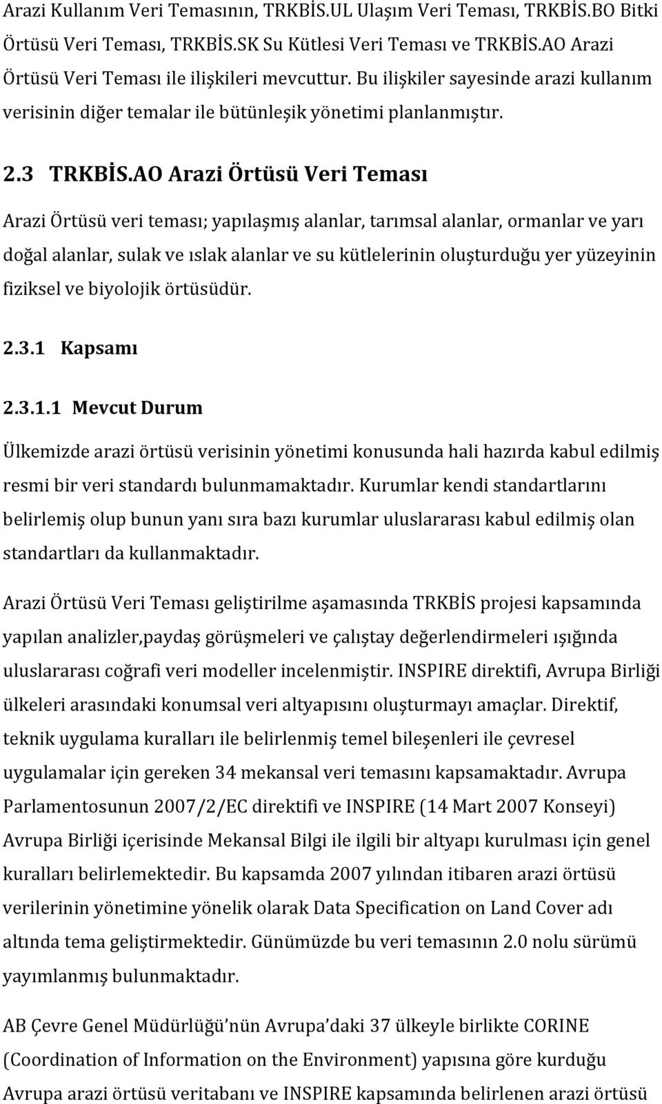 AO Arazi Örtüsü Veri Teması Arazi Örtüsü veri teması; yapılaşmış alanlar, tarımsal alanlar, ormanlar ve yarı doğal alanlar, sulak ve ıslak alanlar ve su kütlelerinin oluşturduğu yer yüzeyinin