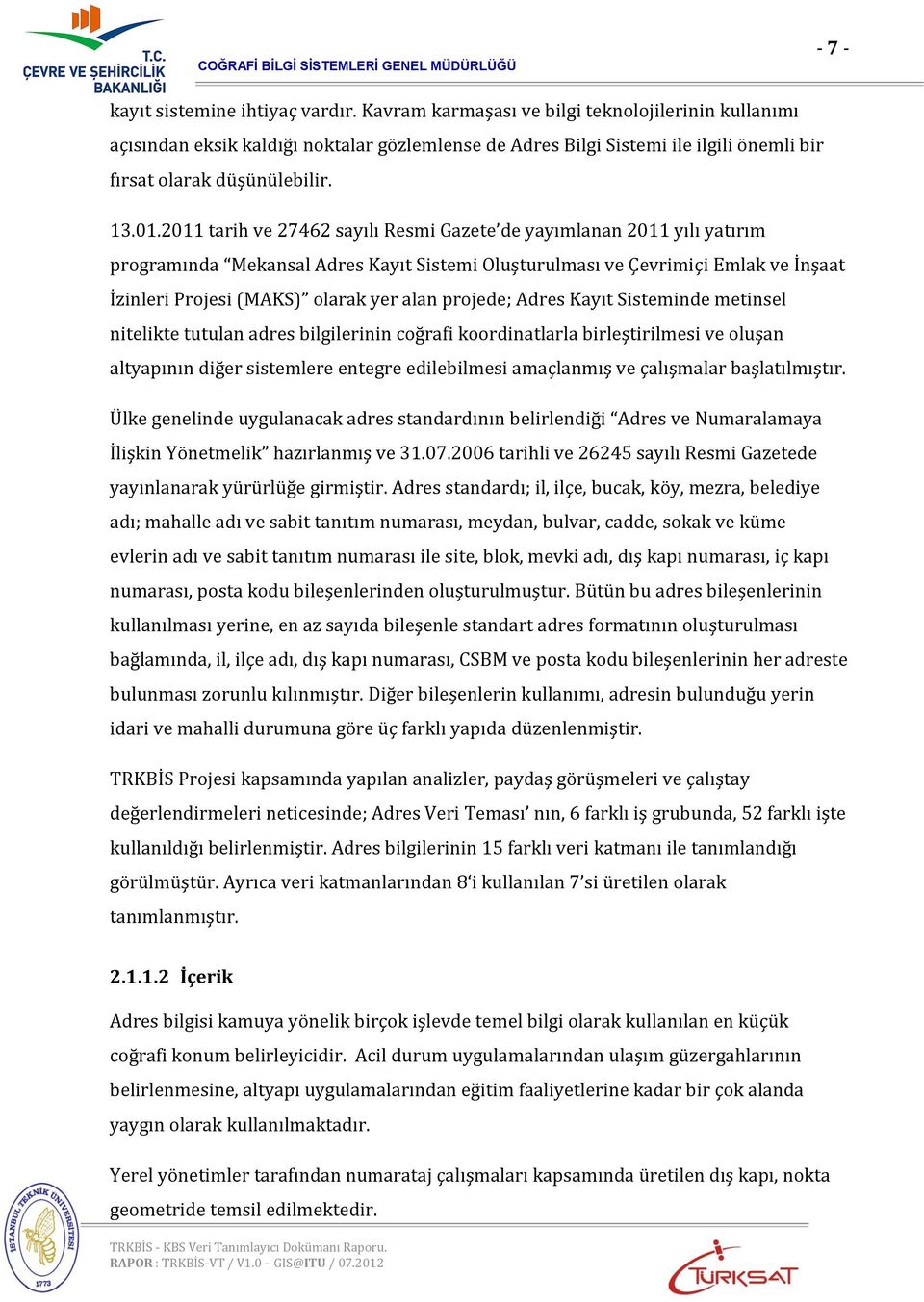 2011 tarih ve 27462 sayılı Resmi Gazete de yayımlanan 2011 yılı yatırım programında Mekansal Adres Kayıt Sistemi Oluşturulması ve Çevrimiçi Emlak ve İnşaat İzinleri Projesi (MAKS) olarak yer alan