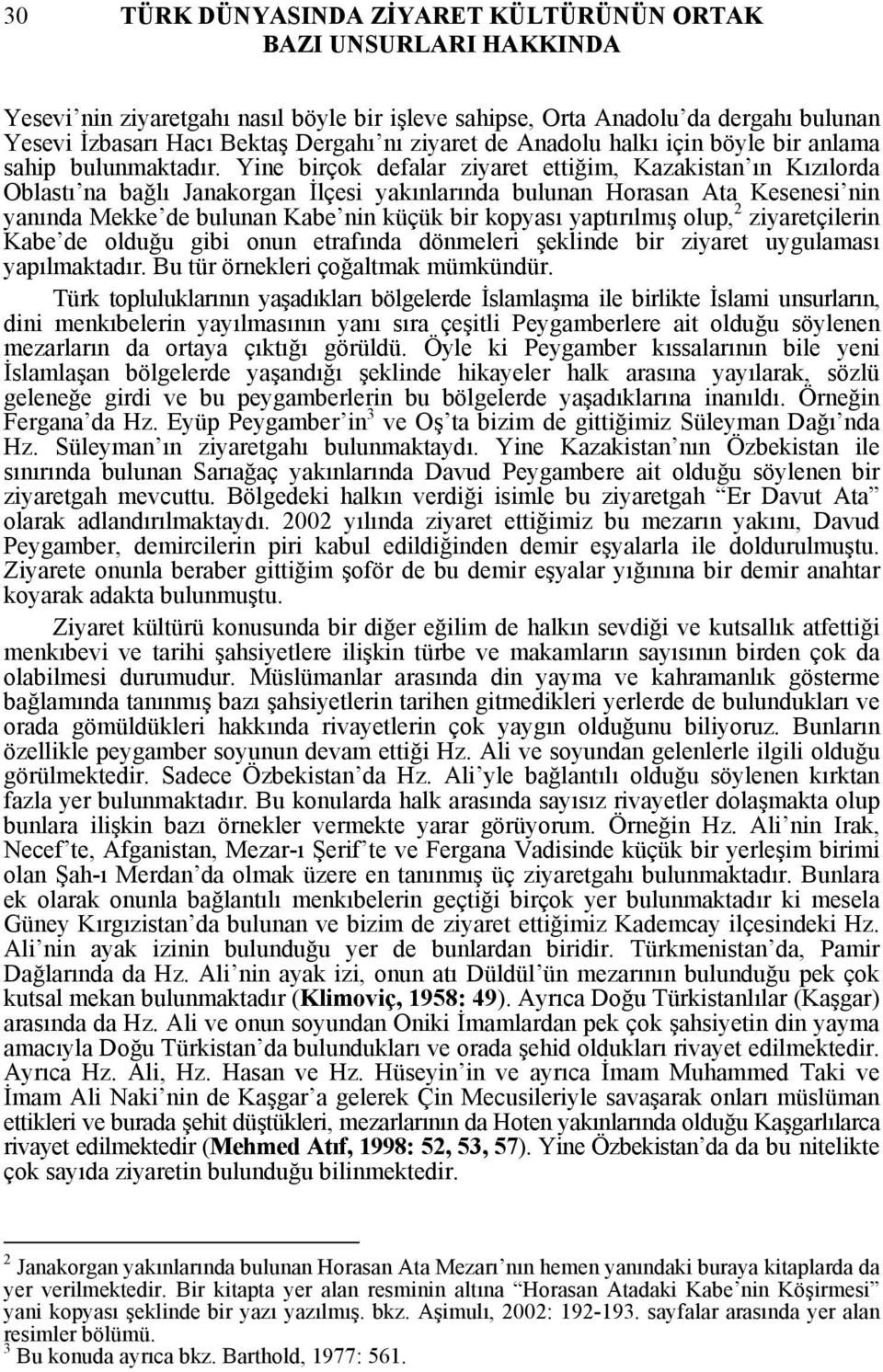 Yine birçok defalar ziyaret ettiğim, Kazakistan ın Kızılorda Oblastı na bağlı Janakorgan İlçesi yakınlarında bulunan Horasan Ata Kesenesi nin yanında Mekke de bulunan Kabe nin küçük bir kopyası