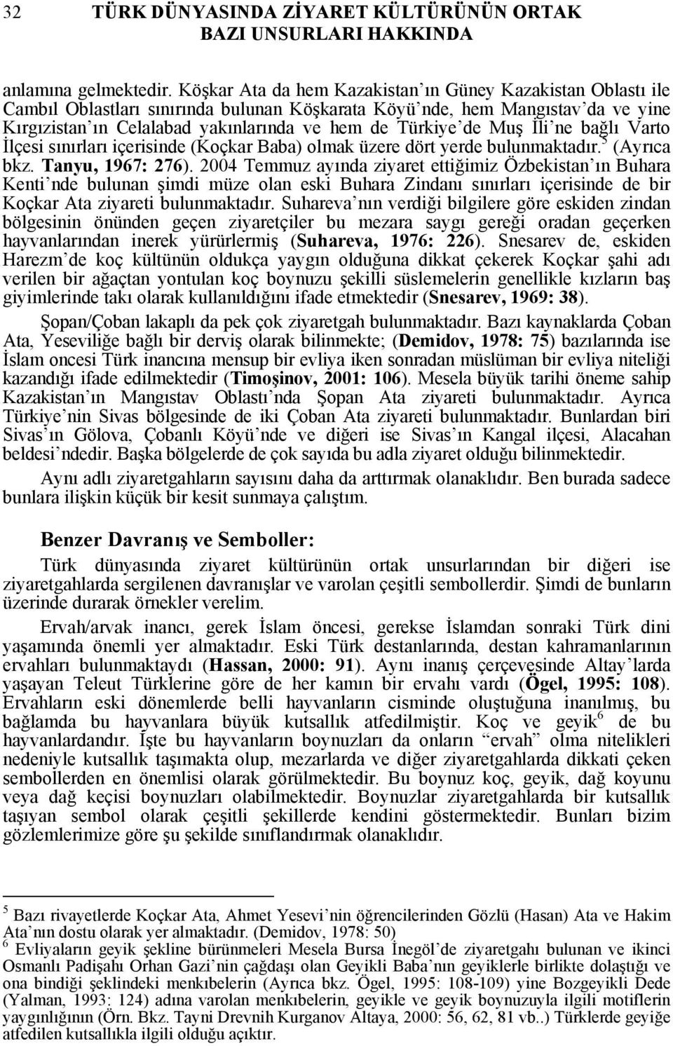 de Muş İli ne bağlı Varto İlçesi sınırları içerisinde (Koçkar Baba) olmak üzere dört yerde bulunmaktadır. 5 (Ayrıca bkz. Tanyu, 1967: 276).