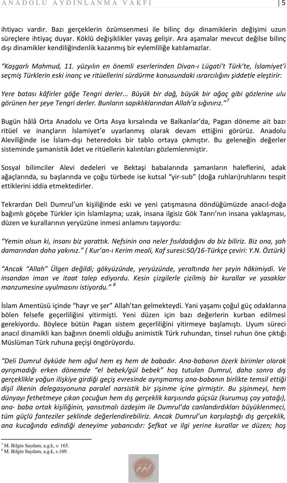 yüzyılın en önemli eserlerinden Divan-ı Lügati t Türk te, İslamiyet i seçmiş Türklerin eski inanç ve ritüellerini sürdürme konusundaki ısrarcılığını şiddetle eleştirir: Yere batası kâfirler göğe