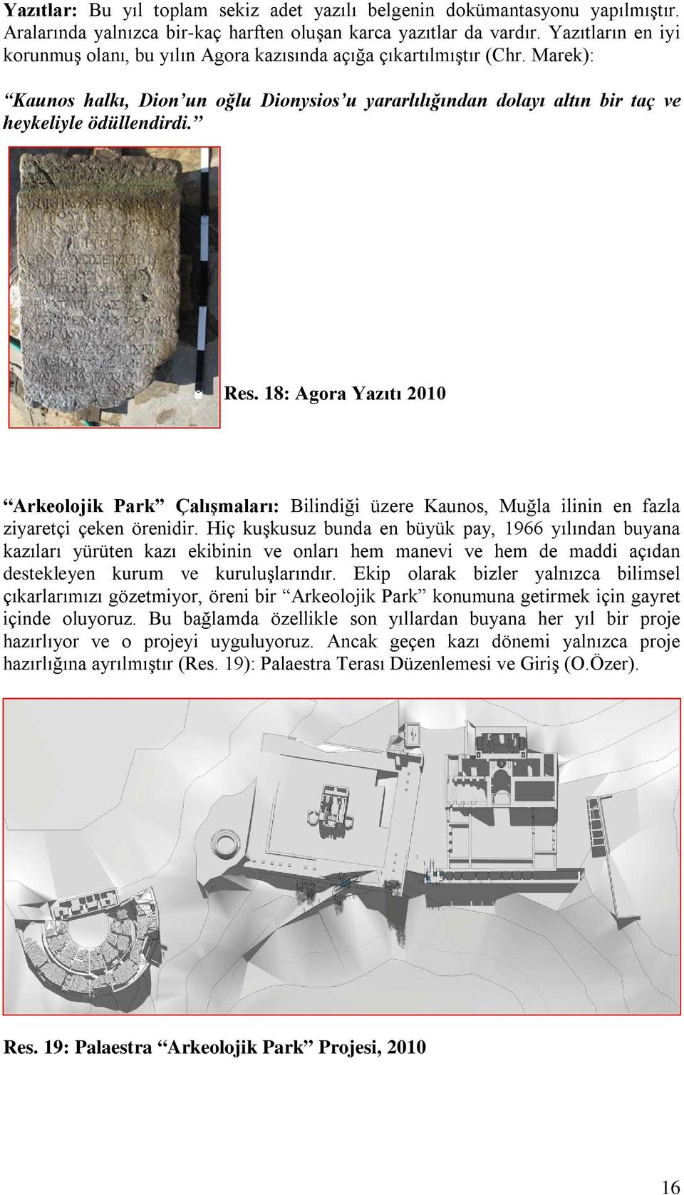 Res. 18: Agora Yazıtı 2010 Arkeolojik Park Çalışmaları: Bilindiği üzere Kaunos, Muğla ilinin en fazla ziyaretçi çeken örenidir.
