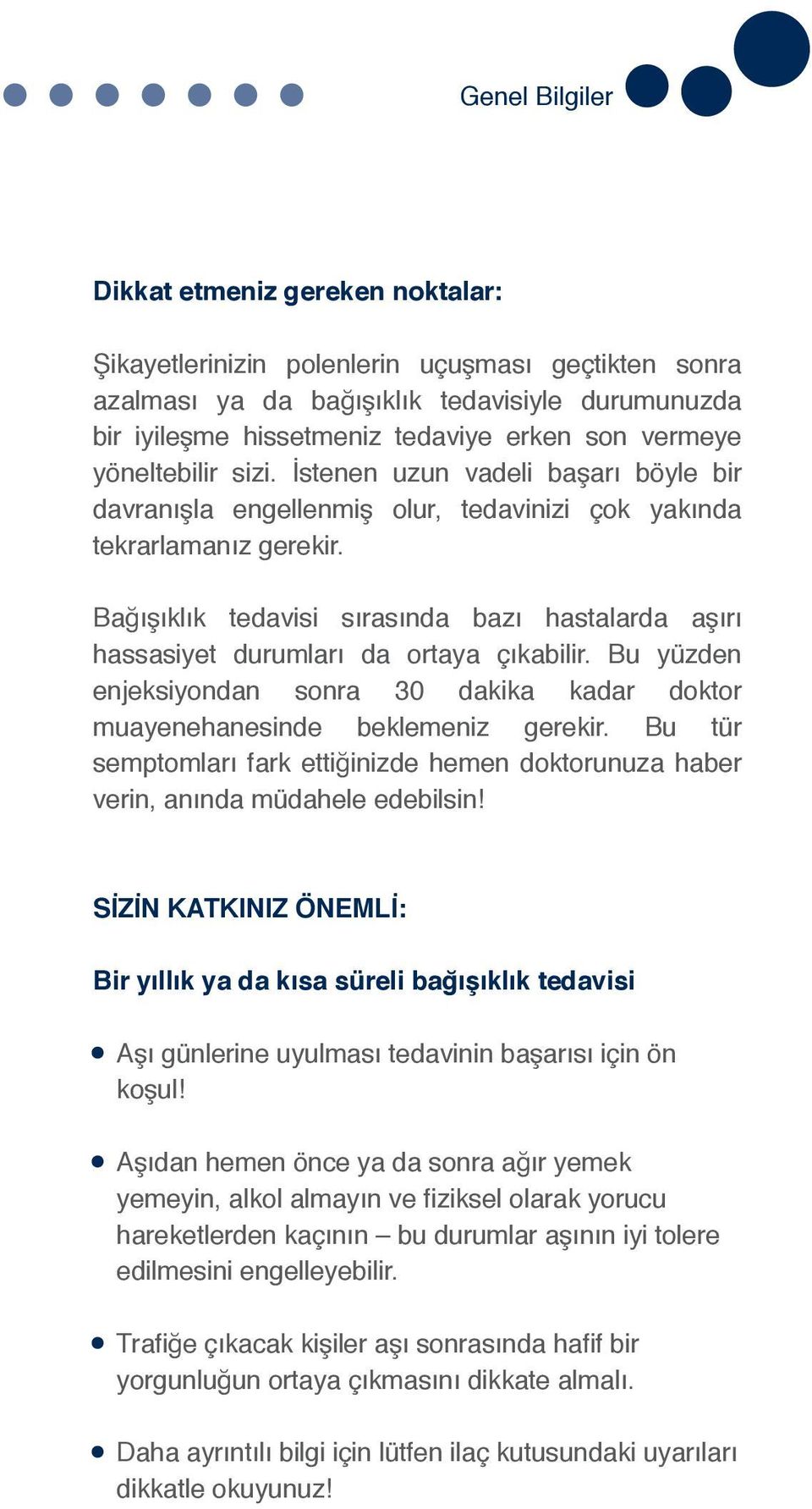 Bağışıklık tedavisi sırasında bazı hastalarda aşırı hassasiyet durumları da ortaya çıkabilir. Bu yüzden enjeksiyondan sonra 30 dakika kadar doktor muayenehanesinde beklemeniz gerekir.