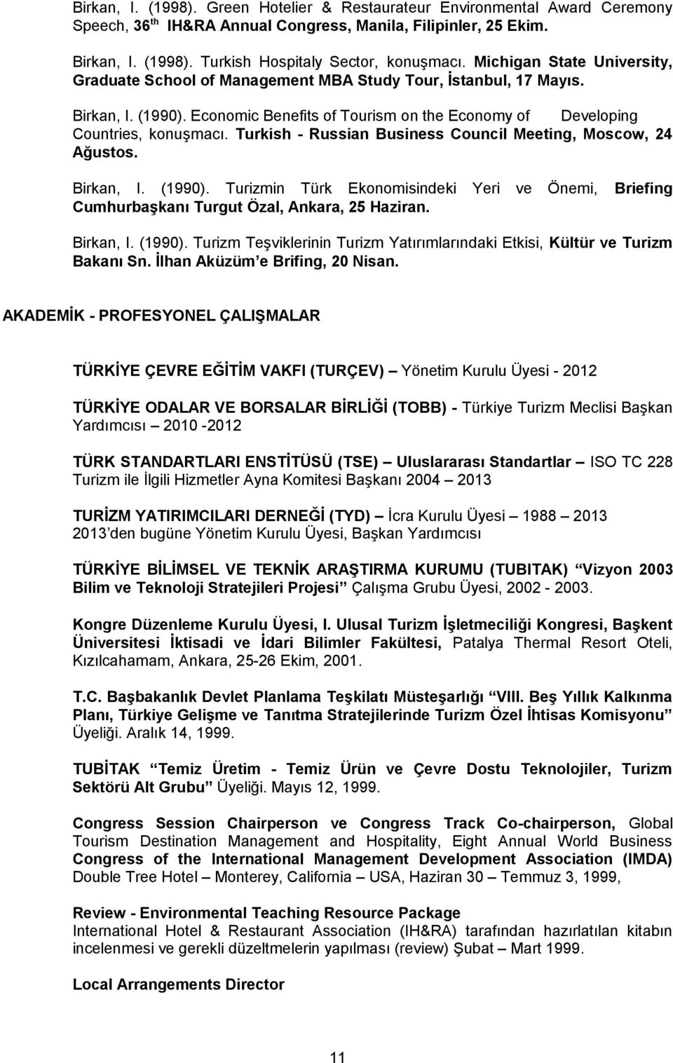 Turkish - Russian Business Council Meeting, Moscow, 24 Ağustos. Birkan, I. (1990). Turizmin Türk Ekonomisindeki Yeri ve Önemi, Briefing Cumhurbaşkanı Turgut Özal, Ankara, 25 Haziran. Birkan, I. (1990). Turizm Teşviklerinin Turizm Yatırımlarındaki Etkisi, Kültür ve Turizm Bakanı Sn.