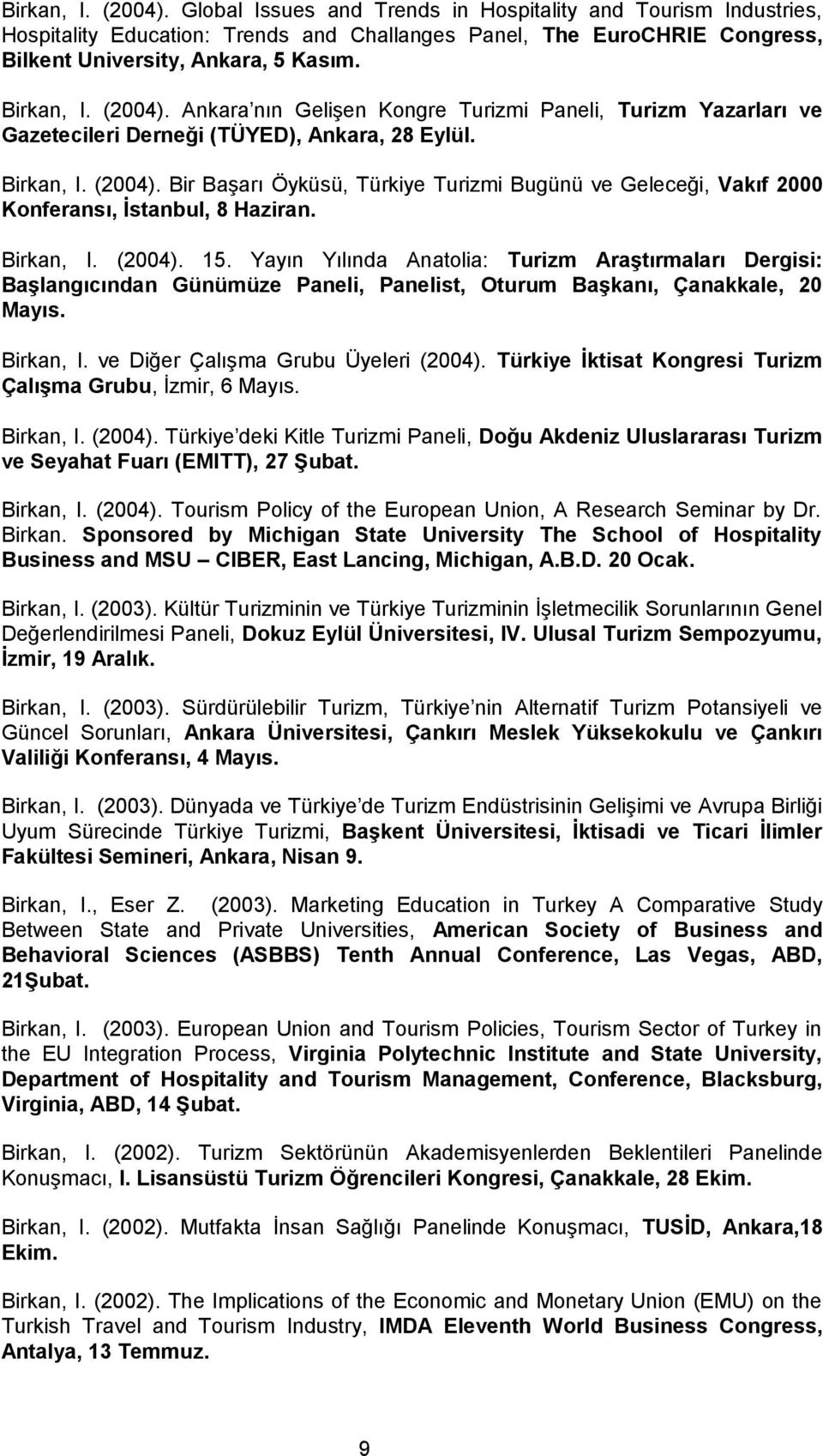 Birkan, I. (2004). 15. Yayın Yılında Anatolia: Turizm Araştırmaları Dergisi: Başlangıcından Günümüze Paneli, Panelist, Oturum Başkanı, Çanakkale, 20 Mayıs. Birkan, I.