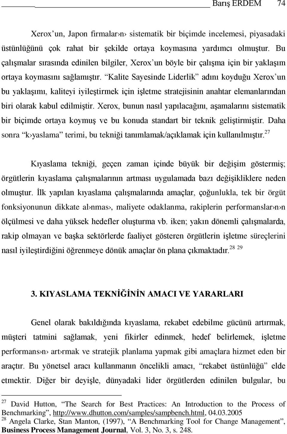 Kalite Sayesinde Liderlik adını koyduğu Xerox un bu yaklaşımı, kaliteyi iyileştirmek için işletme stratejisinin anahtar elemanlarından biri olarak kabul edilmiştir.