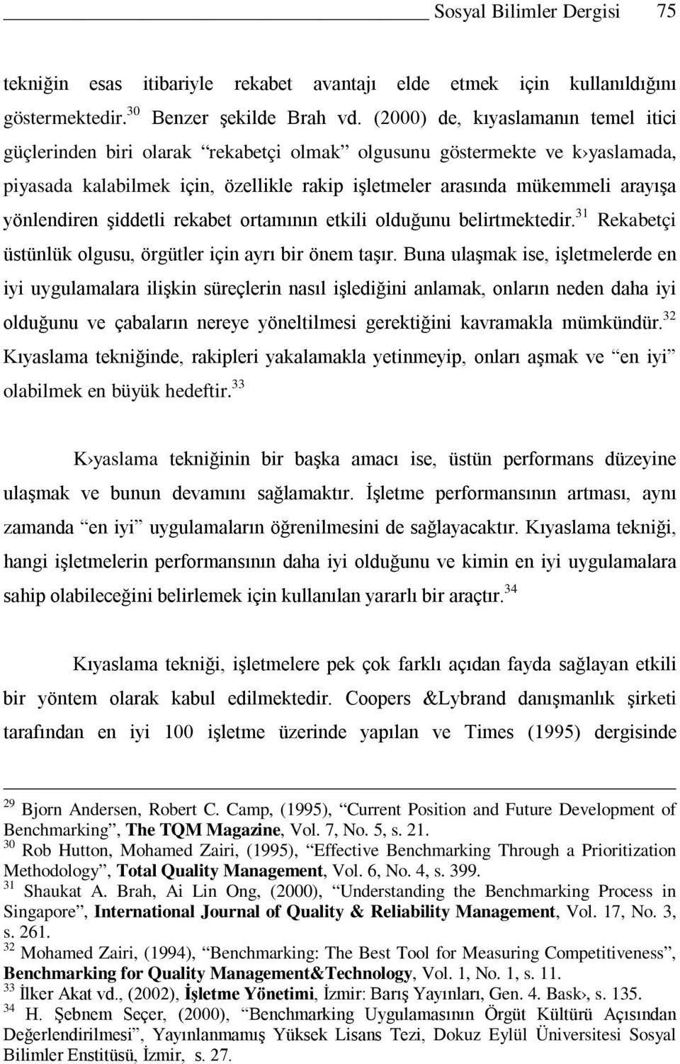 yönlendiren şiddetli rekabet ortamının etkili olduğunu belirtmektedir. 31 Rekabetçi üstünlük olgusu, örgütler için ayrı bir önem taşır.