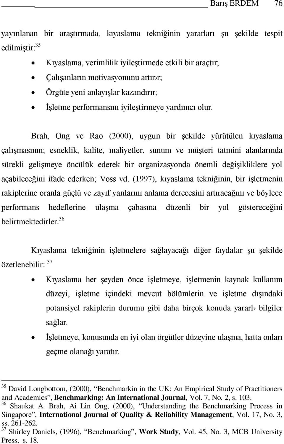 Brah, Ong ve Rao (2000), uygun bir şekilde yürütülen kıyaslama çalışmasının; esneklik, kalite, maliyetler, sunum ve müşteri tatmini alanlarında sürekli gelişmeye öncülük ederek bir organizasyonda