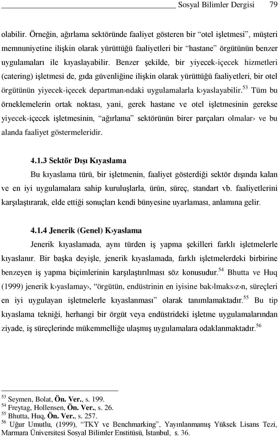 Benzer şekilde, bir yiyecek-içecek hizmetleri (catering) işletmesi de, gıda güvenliğine ilişkin olarak yürüttüğü faaliyetleri, bir otel örgütünün yiyecek-içecek departman ndaki uygulamalarla k