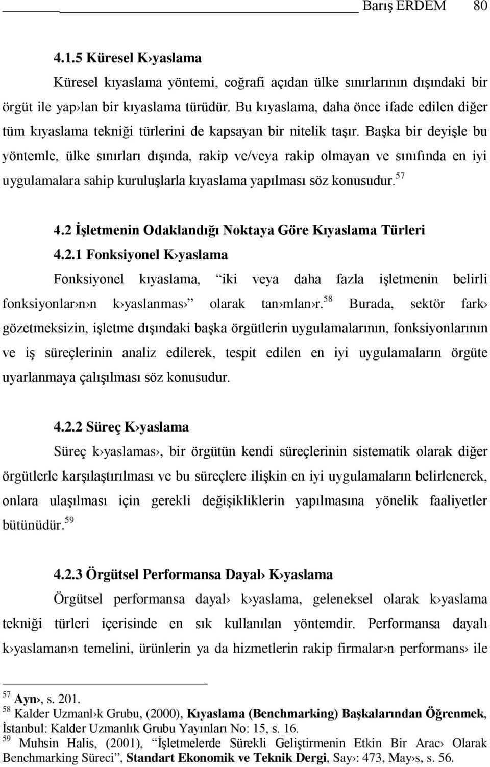 Başka bir deyişle bu yöntemle, ülke sınırları dışında, rakip ve/veya rakip olmayan ve sınıfında en iyi uygulamalara sahip kuruluşlarla kıyaslama yapılması söz konusudur. 57 4.