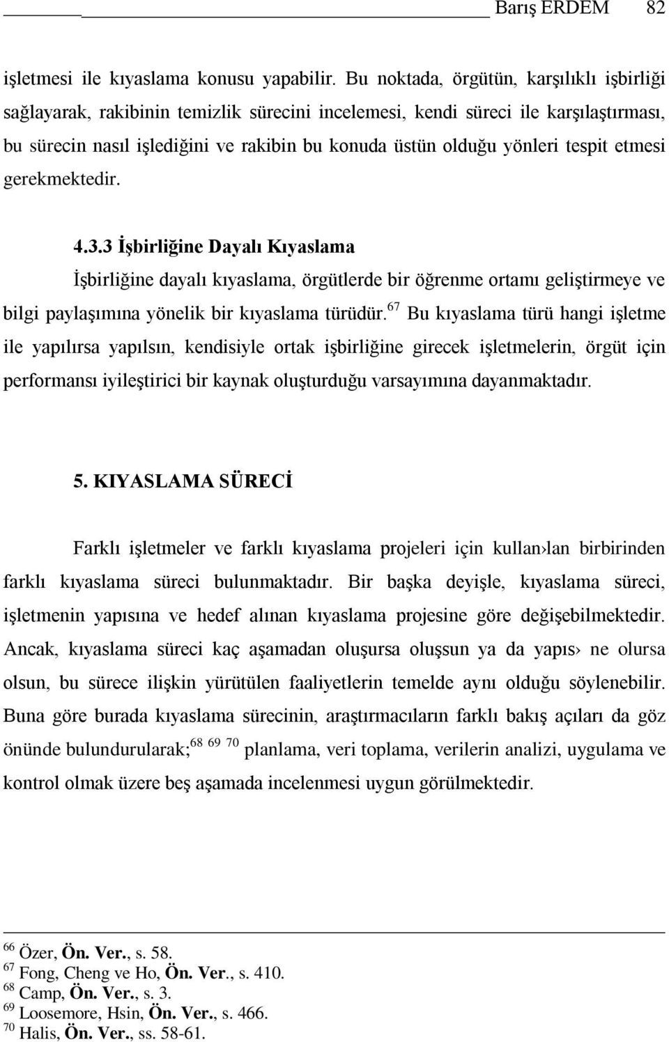 tespit etmesi gerekmektedir. 4.3.3 İşbirliğine Dayalı Kıyaslama İşbirliğine dayalı kıyaslama, örgütlerde bir öğrenme ortamı geliştirmeye ve bilgi paylaşımına yönelik bir kıyaslama türüdür.