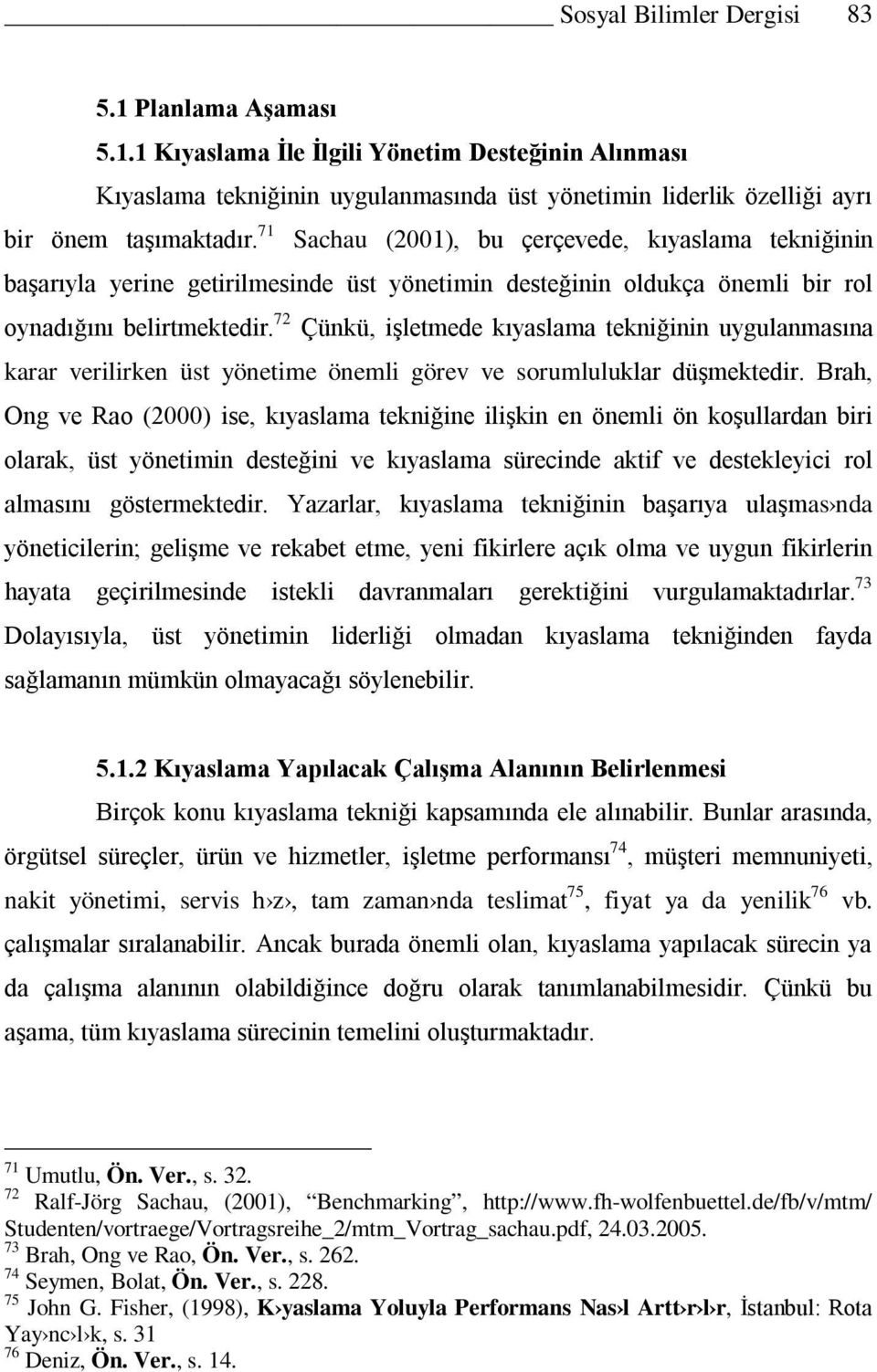 72 Çünkü, işletmede kıyaslama tekniğinin uygulanmasına karar verilirken üst yönetime önemli görev ve sorumluluklar düşmektedir.