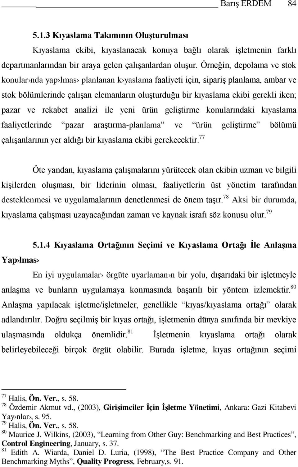 ve rekabet analizi ile yeni ürün geliştirme konularındaki kıyaslama faaliyetlerinde pazar araştırma-planlama ve ürün geliştirme bölümü çalışanlarının yer aldığı bir kıyaslama ekibi gerekecektir.