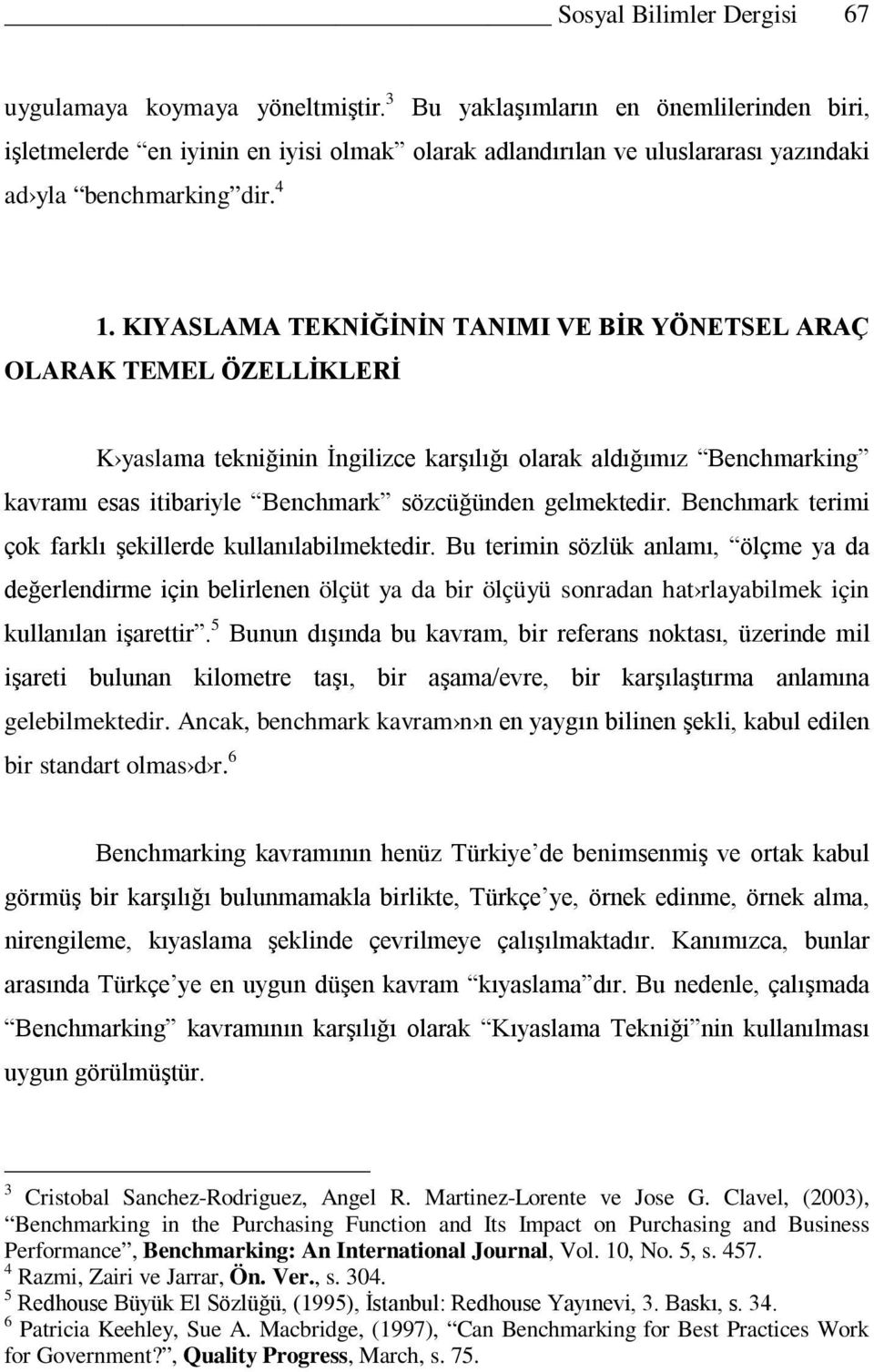 KIYASLAMA TEKNİĞİNİN TANIMI VE BİR YÖNETSEL ARAÇ OLARAK TEMEL ÖZELLİKLERİ K yaslama tekniğinin İngilizce karşılığı olarak aldığımız Benchmarking kavramı esas itibariyle Benchmark sözcüğünden