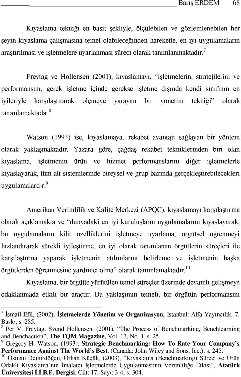 7 Freytag ve Hollensen (2001), kıyaslamayı, işletmelerin, stratejilerini ve performansını, gerek işletme içinde gerekse işletme dışında kendi sınıfının en iyileriyle karşılaştırarak ölçmeye yarayan