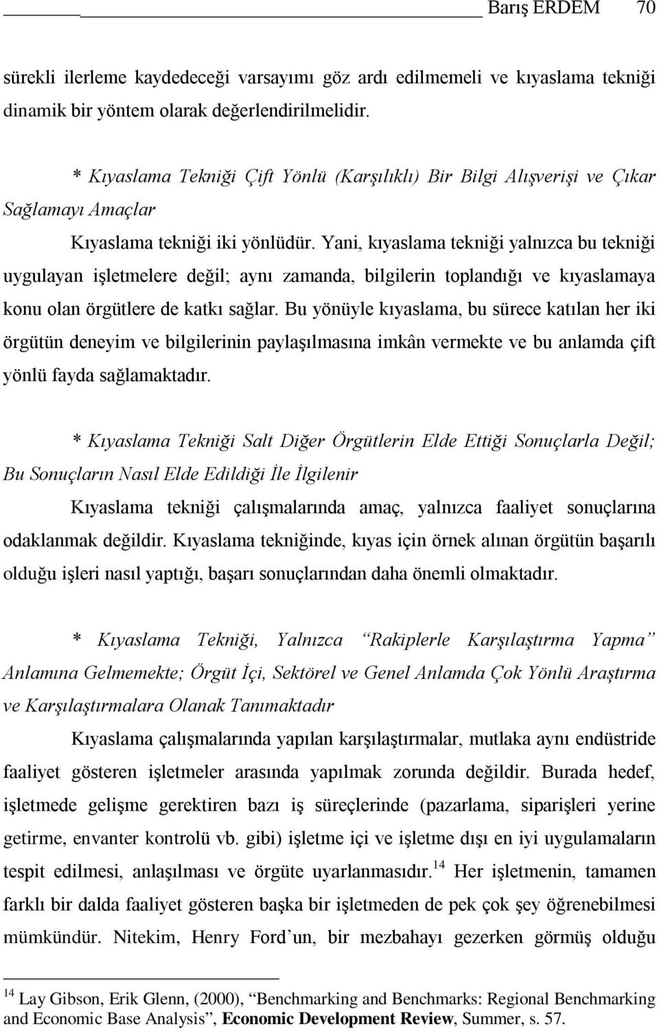 Yani, kıyaslama tekniği yalnızca bu tekniği uygulayan işletmelere değil; aynı zamanda, bilgilerin toplandığı ve kıyaslamaya konu olan örgütlere de katkı sağlar.