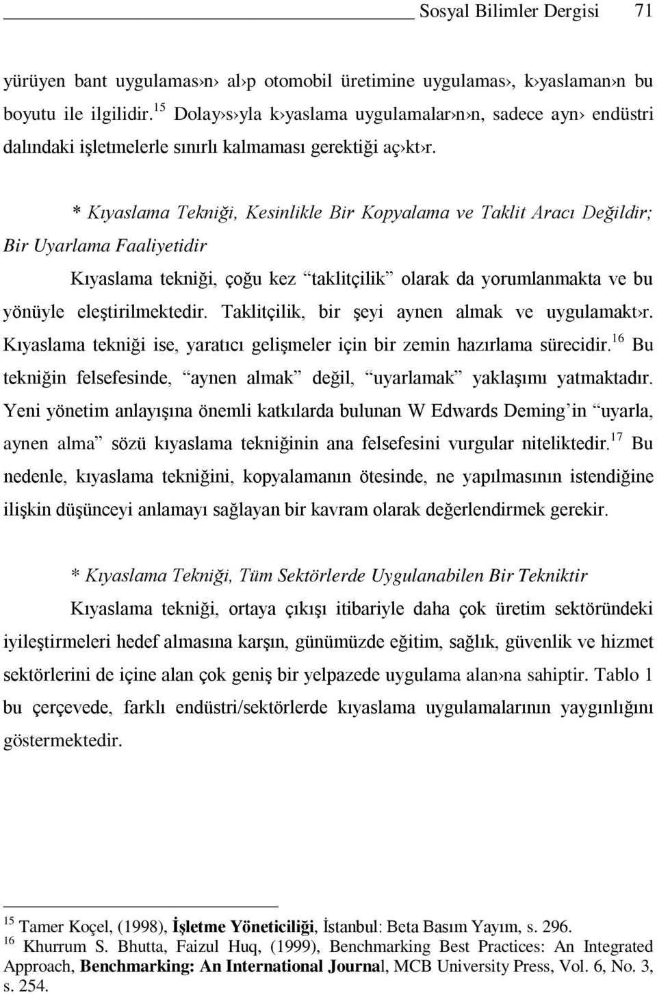 * Kıyaslama Tekniği, Kesinlikle Bir Kopyalama ve Taklit Aracı Değildir; Bir Uyarlama Faaliyetidir Kıyaslama tekniği, çoğu kez taklitçilik olarak da yorumlanmakta ve bu yönüyle eleştirilmektedir.