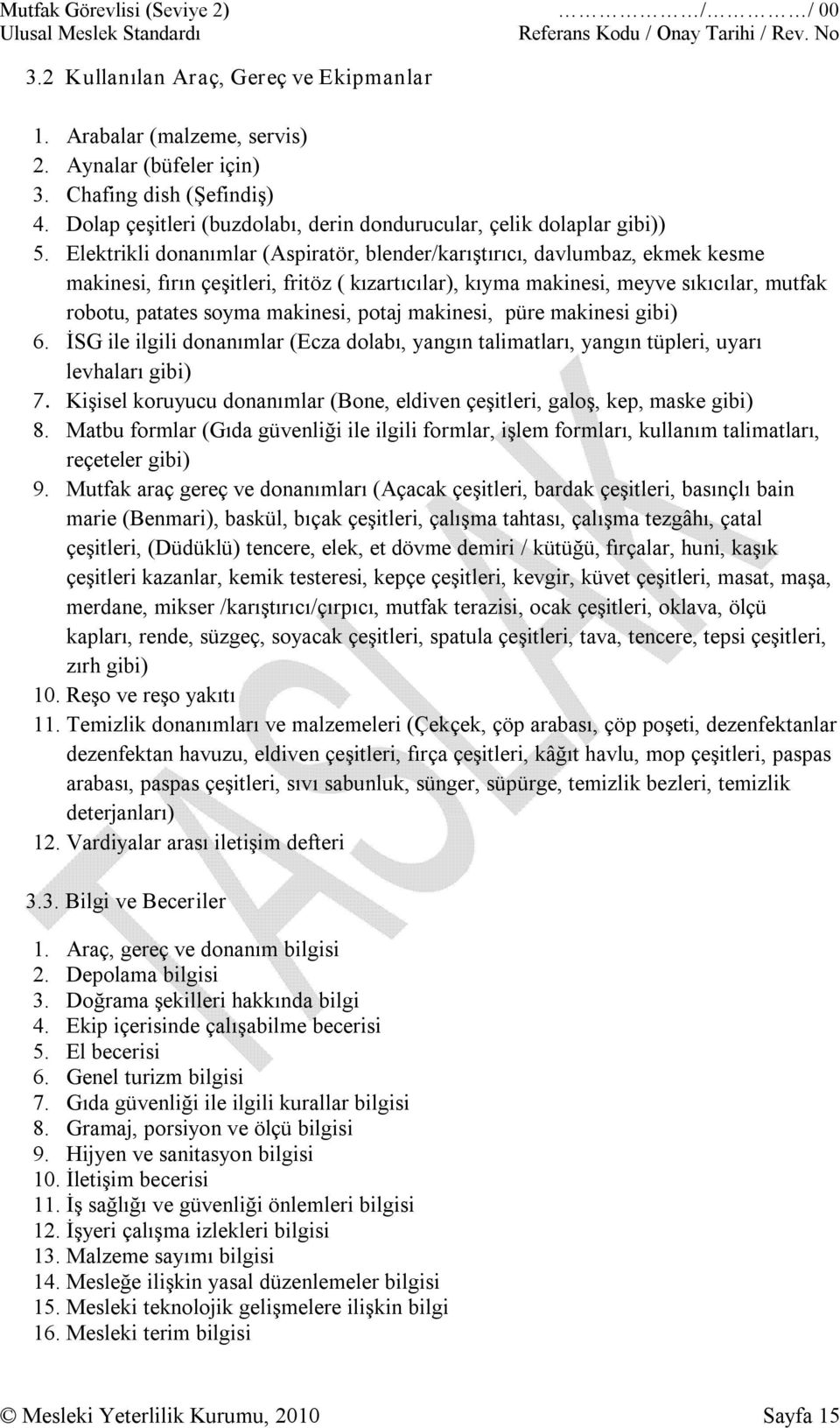 makinesi, potaj makinesi, püre makinesi gibi) 6. İSG ile ilgili donanımlar (Ecza dolabı, yangın talimatları, yangın tüpleri, uyarı levhaları gibi) 7.