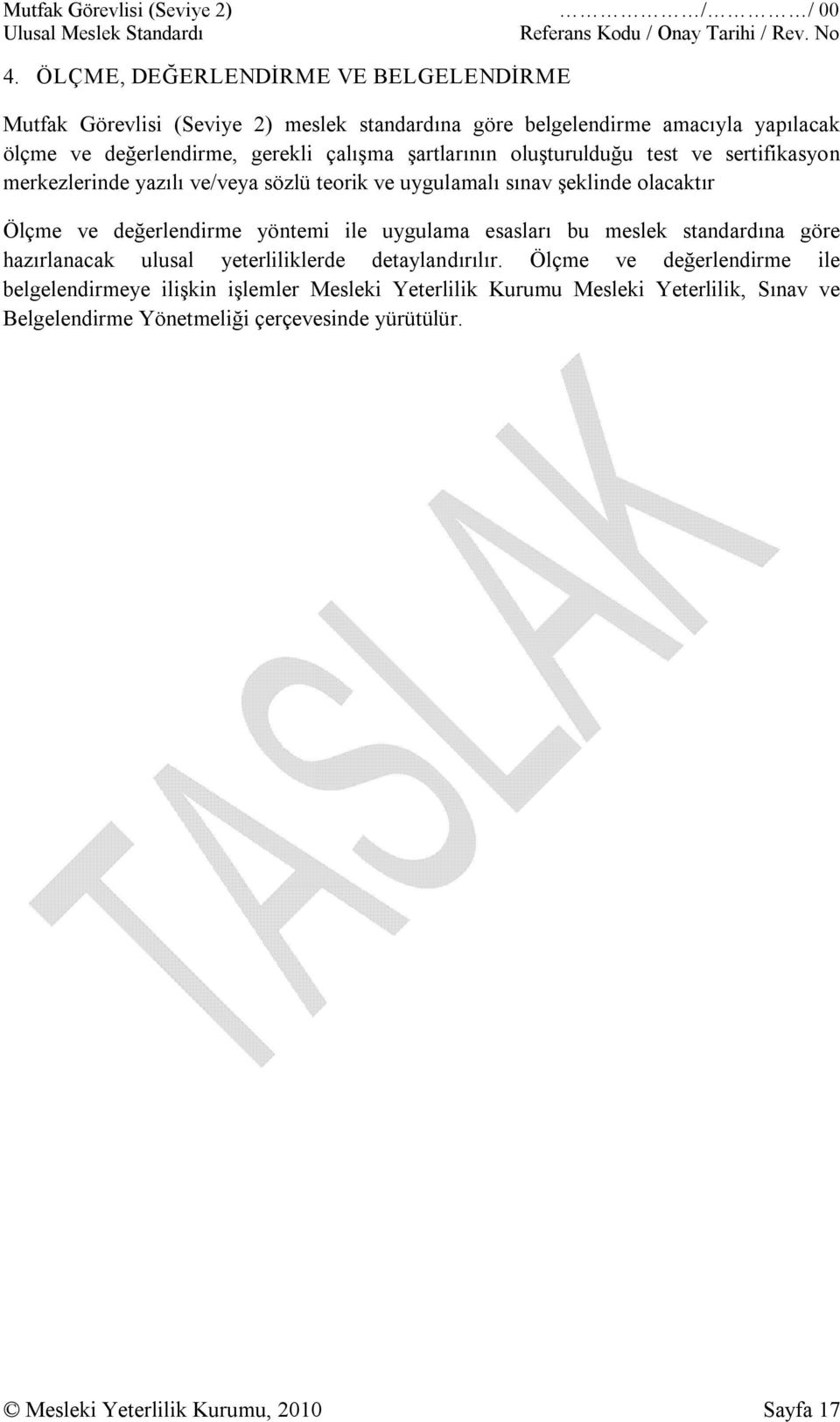 değerlendirme yöntemi ile uygulama esasları bu meslek standardına göre hazırlanacak ulusal yeterliliklerde detaylandırılır.