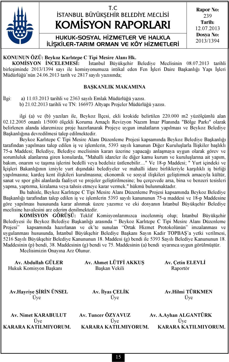 2013 tarih ve 2817 sayılı yazısında; BAŞKANLIK MAKAMINA İlgi: a) 11.03.2013 tarihli ve 2363 sayılı Emlak Müdürlüğü yazısı. b) 21.02.2013 tarihli ve TN: 166973 Altyapı Projeler Müdürlüğü yazısı.