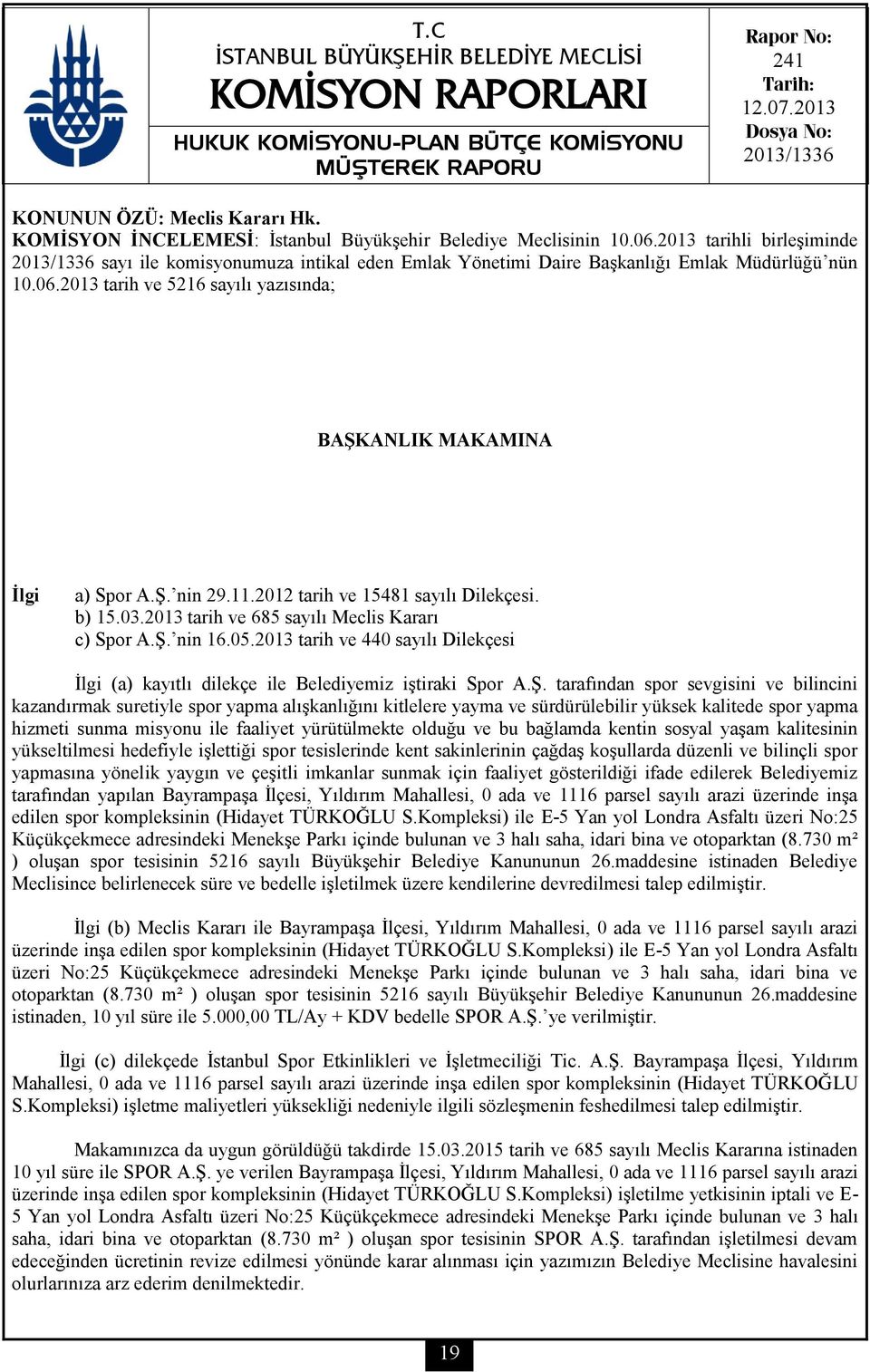 2013 tarih ve 5216 sayılı yazısında; BAŞKANLIK MAKAMINA İlgi a) Spor A.Ş. nin 29.11.2012 tarih ve 15481 sayılı Dilekçesi. b) 15.03.2013 tarih ve 685 sayılı Meclis Kararı c) Spor A.Ş. nin 16.05.