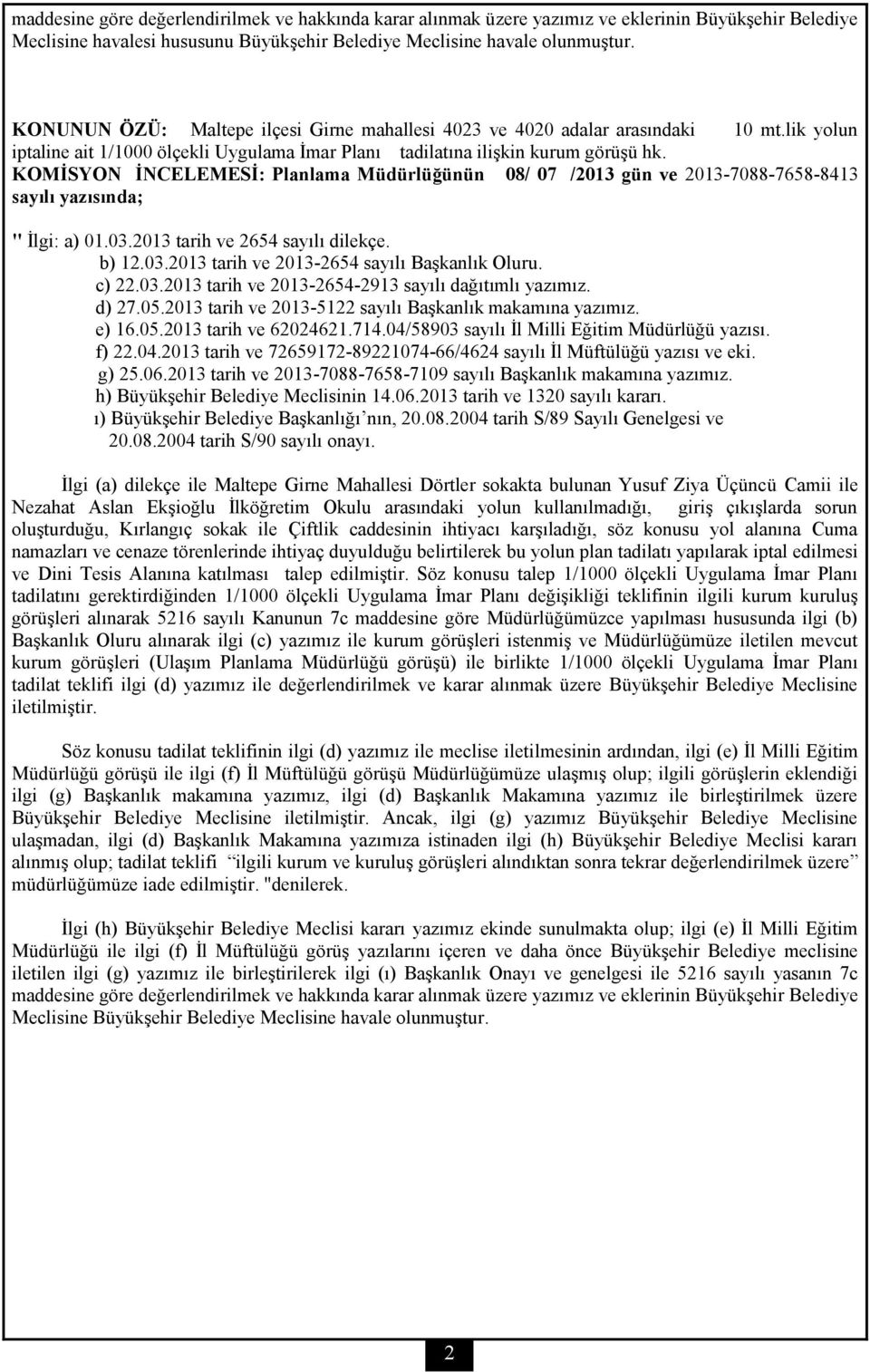 KOMİSYON İNCELEMESİ: Planlama Müdürlüğünün 08/ 07 /2013 gün ve 2013-7088-7658-8413 sayılı yazısında; " İlgi: a) 01.03.2013 tarih ve 2654 sayılı dilekçe. b) 12.03.2013 tarih ve 2013-2654 sayılı Başkanlık Oluru.