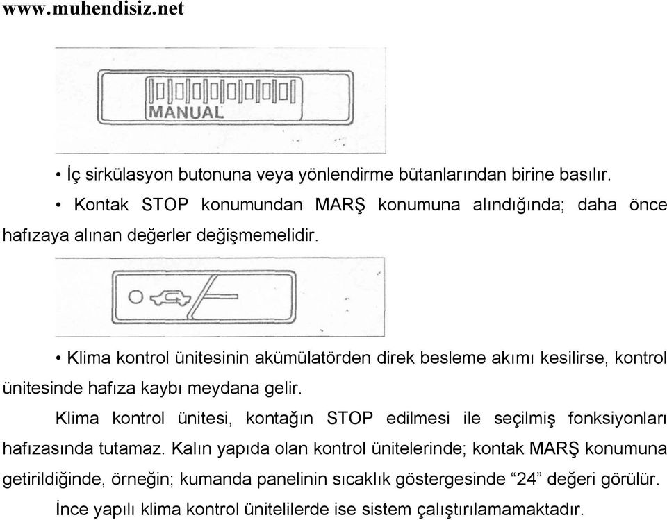 Klima kontrol ünitesinin akümülatörden direk besleme akımı kesilirse, kontrol ünitesinde hafıza kaybı meydana gelir.