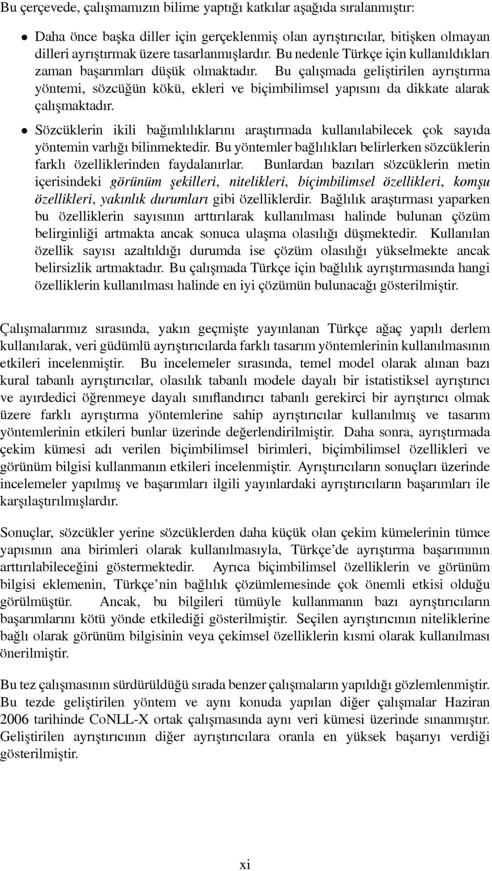 Bu çalışmada geliştirilen ayrıştırma yöntemi, sözcüğün kökü, ekleri ve biçimbilimsel yapısını da dikkate alarak çalışmaktadır.