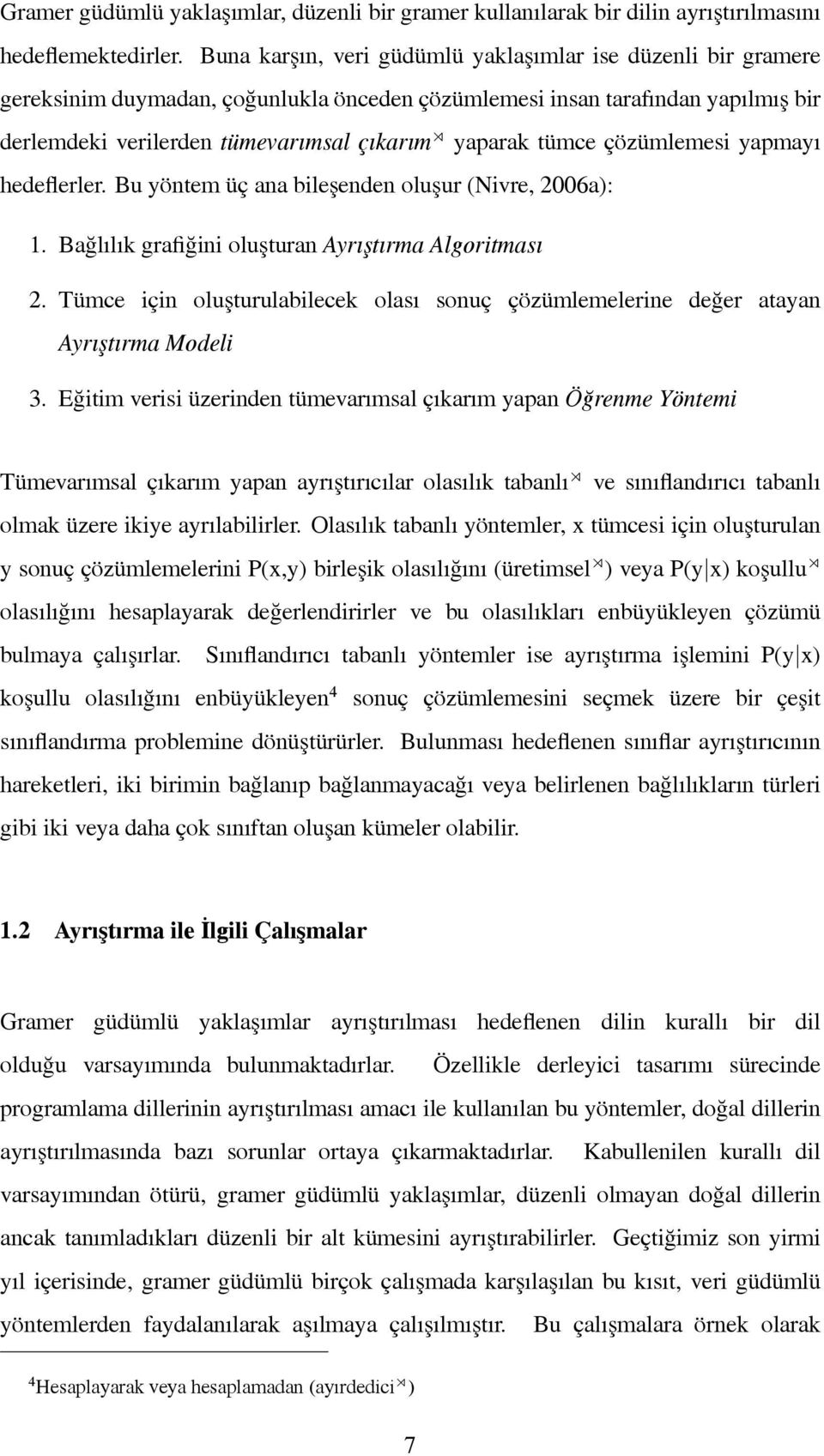 çözümlemesi yapmayı hedeflerler. Bu yöntem üç ana bileşenden oluşur (Nivre, 2006a): 1. Bağlılık grafiğini oluşturan Ayrıştırma Algoritması 2.