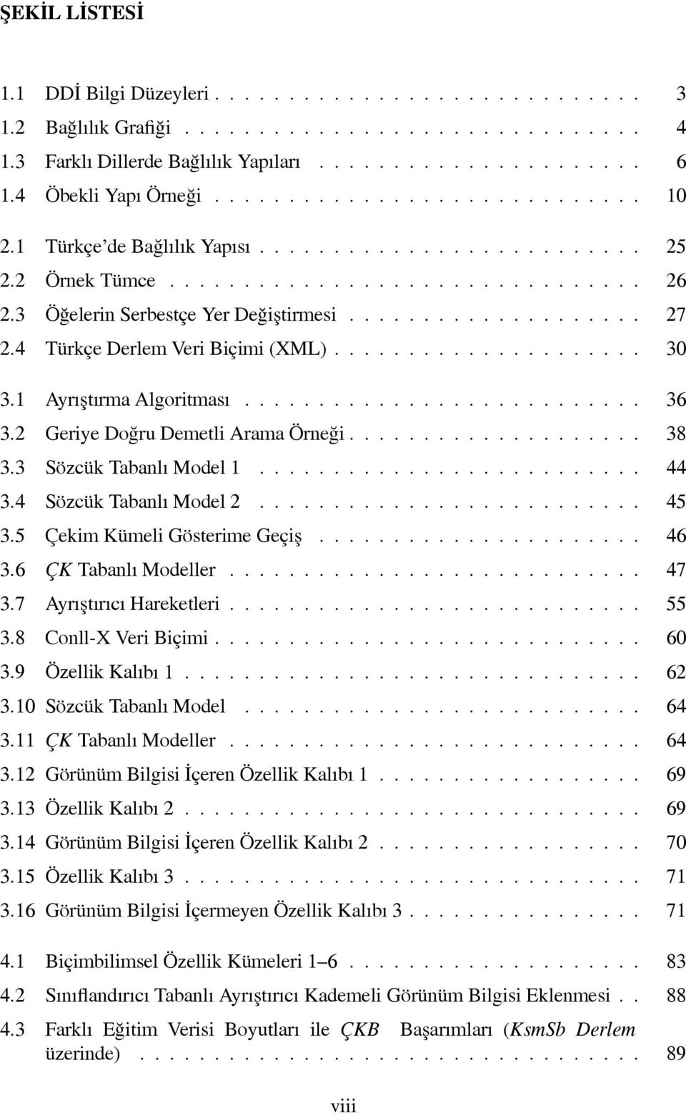 4 Sözcük Tabanlı Model 2...... 45 3.5 Çekim Kümeli Gösterime Geçiş... 46 3.6 ÇK Tabanlı Modeller.... 47 3.7 Ayrıştırıcı Hareketleri... 55 3.8 Conll-XVeriBiçimi... 60 3.9 Özellik Kalıbı 1... 62 3.