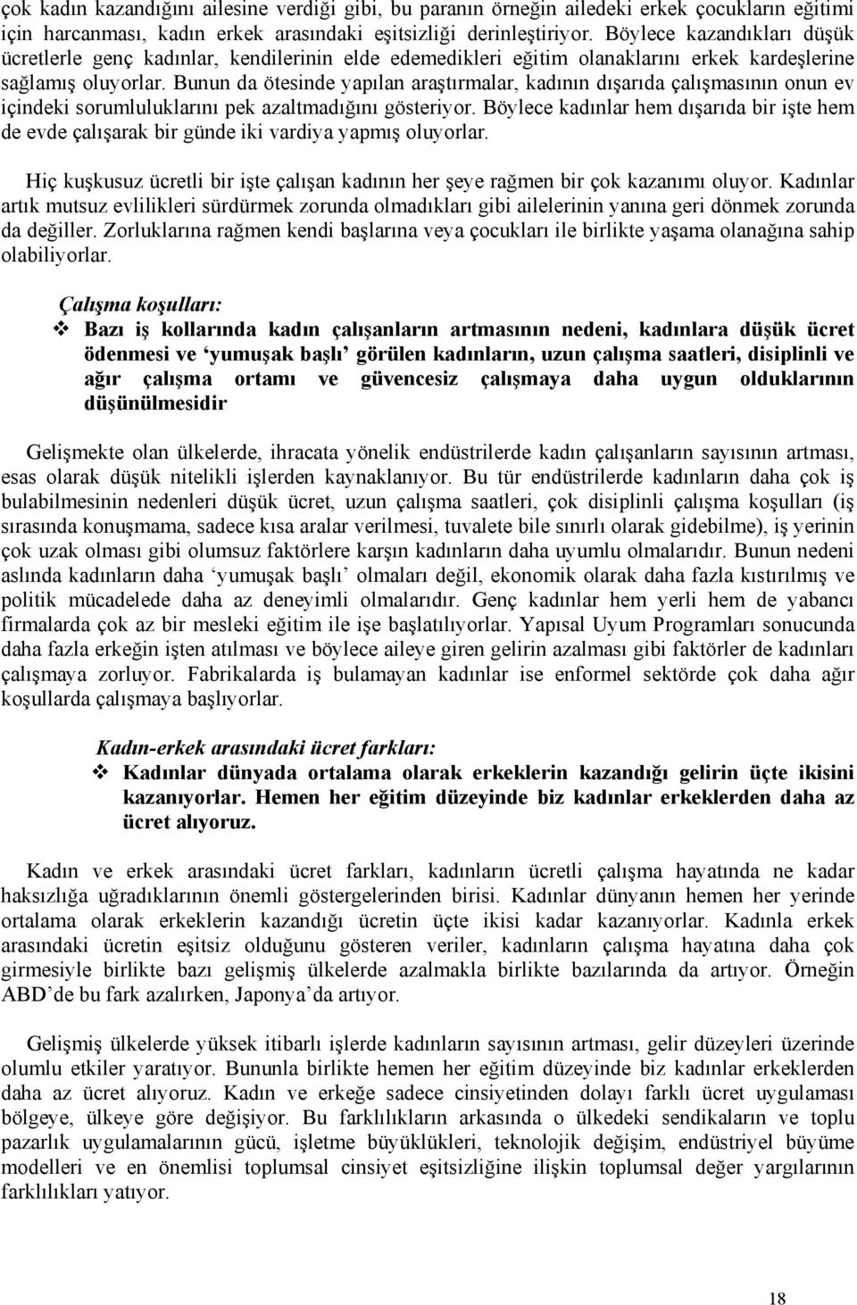 Bunun da ötesinde yapılan araştırmalar, kadının dışarıda çalışmasının onun ev içindeki sorumluluklarını pek azaltmadığını gösteriyor.