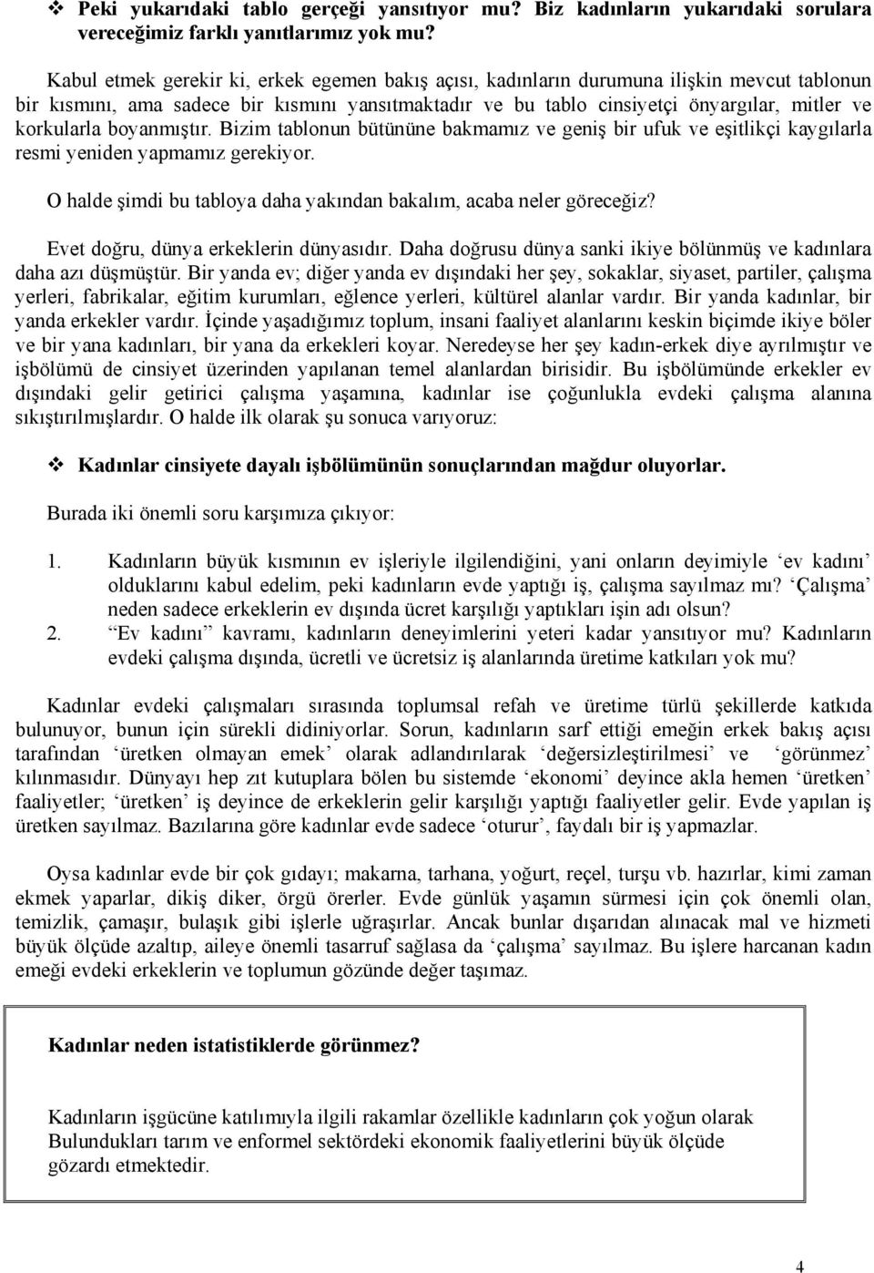 korkularla boyanmıştır. Bizim tablonun bütününe bakmamız ve geniş bir ufuk ve eşitlikçi kaygılarla resmi yeniden yapmamız gerekiyor.