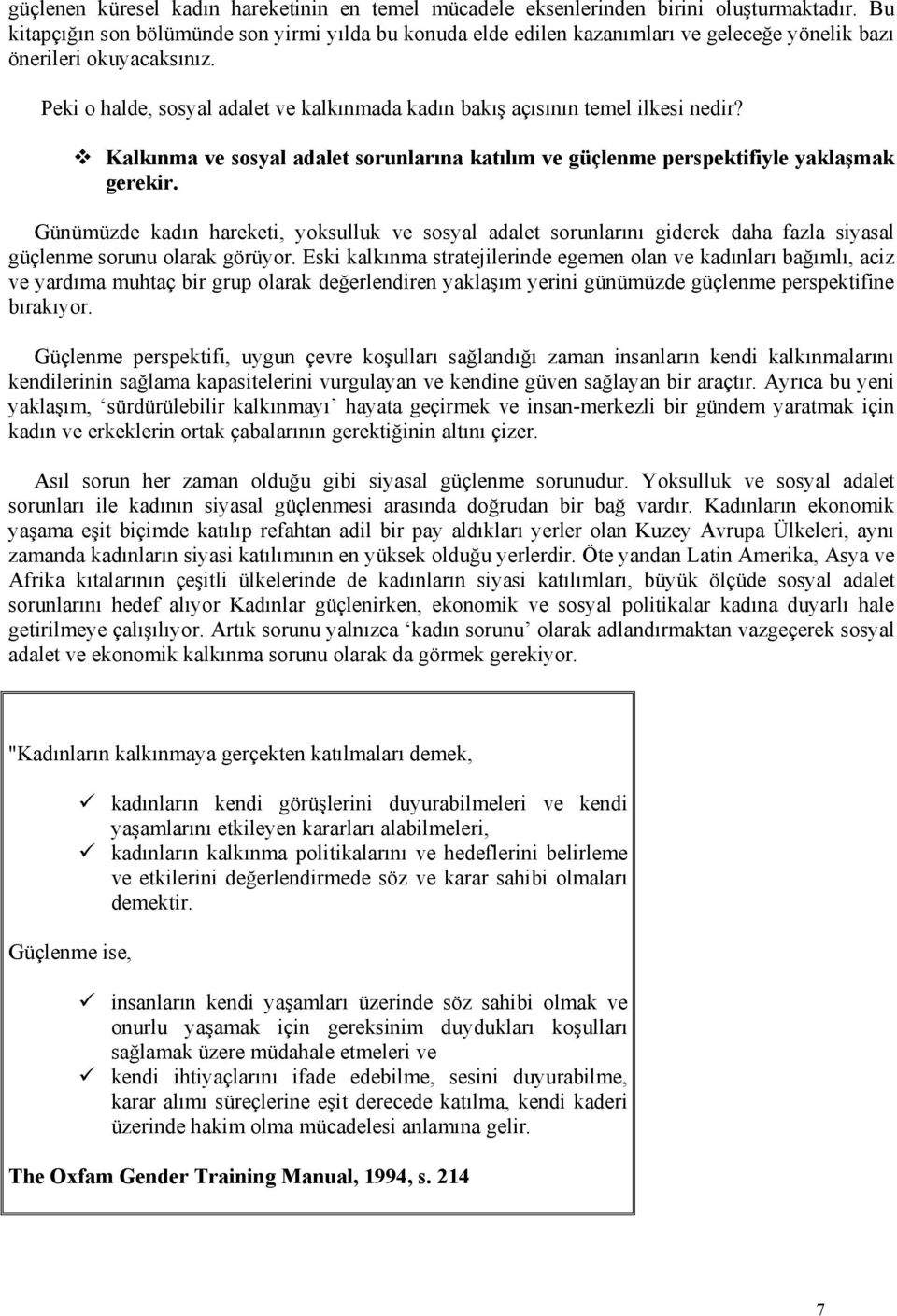 Peki o halde, sosyal adalet ve kalkınmada kadın bakış açısının temel ilkesi nedir? Kalkınma ve sosyal adalet sorunlarına katılım ve güçlenme perspektifiyle yaklaşmak gerekir.