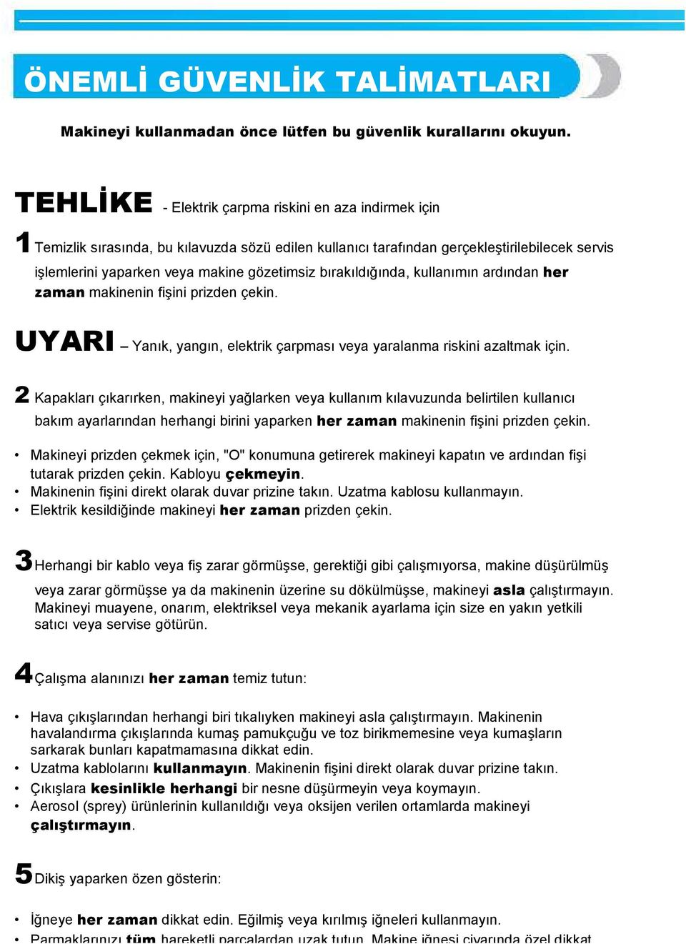 bırakıldığında, kullanımın ardından her zaman makinenin fişini prizden çekin. UYARI Yanık, yangın, elektrik çarpması veya yaralanma riskini azaltmak için.