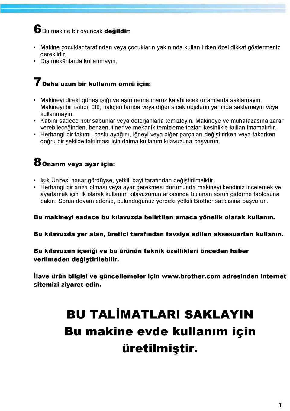 Makineyi bir ısıtıcı, ütü, halojen lamba veya diğer sıcak objelerin yanında saklamayın veya kullanmayın. Kabını sadece nötr sabunlar veya deterjanlarla temizleyin.